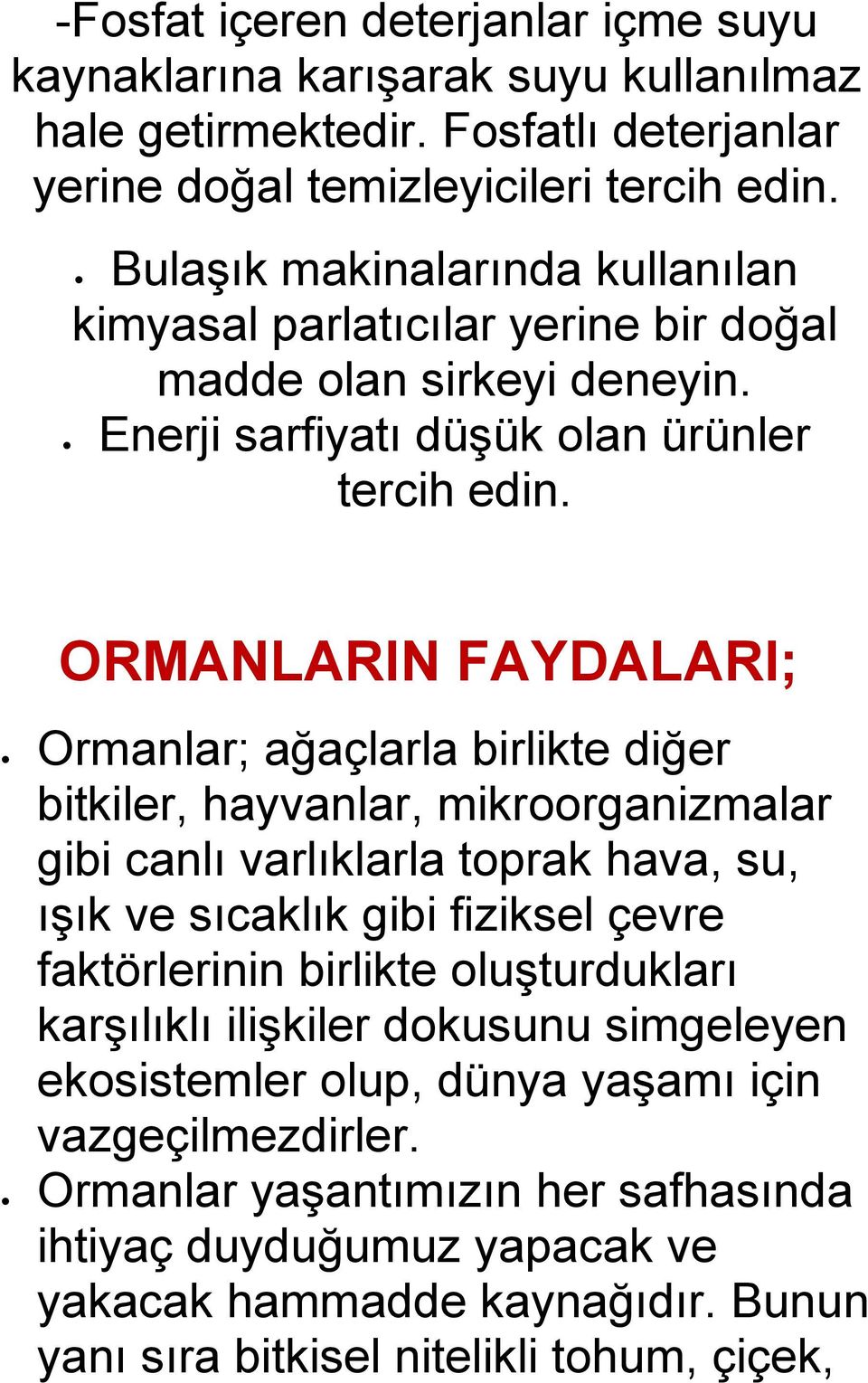 ORMANLARIN FAYDALARI; Ormanlar; ağaçlarla birlikte diğer bitkiler, hayvanlar, mikroorganizmalar gibi canlı varlıklarla toprak hava, su, ışık ve sıcaklık gibi fiziksel çevre faktörlerinin