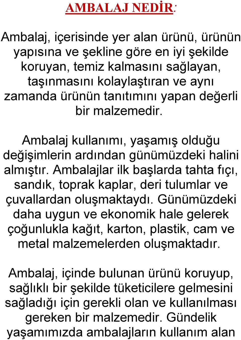 Ambalajlar ilk başlarda tahta fıçı, sandık, toprak kaplar, deri tulumlar ve çuvallardan oluşmaktaydı.