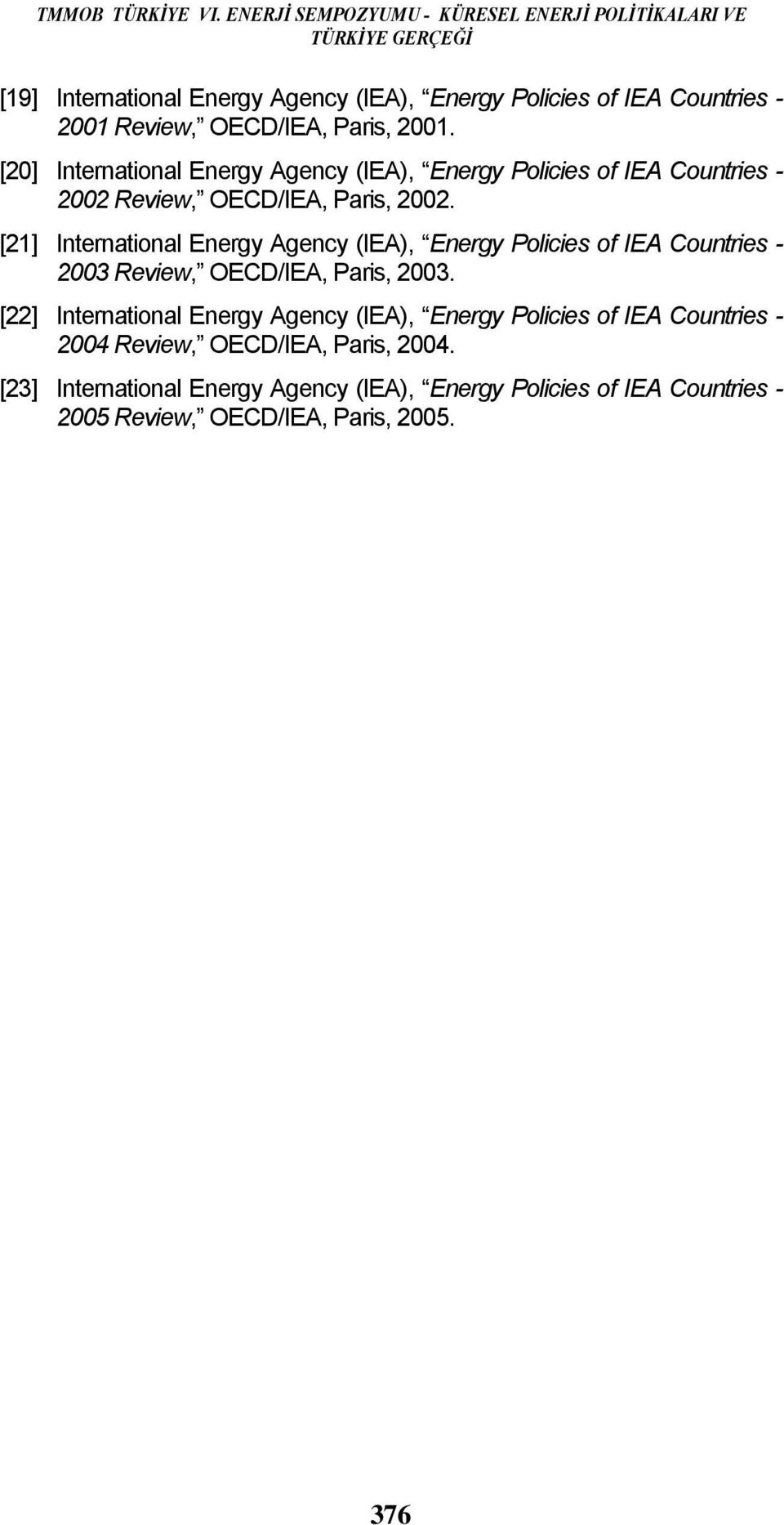 OECD/IEA, Paris, 2001. [20] International Energy Agency (IEA), Energy Policies of IEA Countries - 2002 Review, OECD/IEA, Paris, 2002.