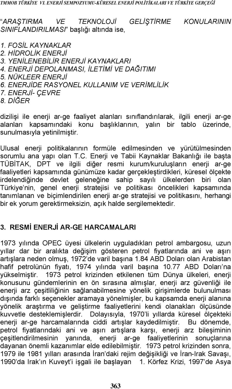 DİĞER dizilişi ile enerji ar-ge faaliyet alanları sınıflandırılarak, ilgili enerji ar-ge alanları kapsamındaki konu başlıklarının, yalın bir tablo üzerinde, sunulmasıyla yetinilmiştir.