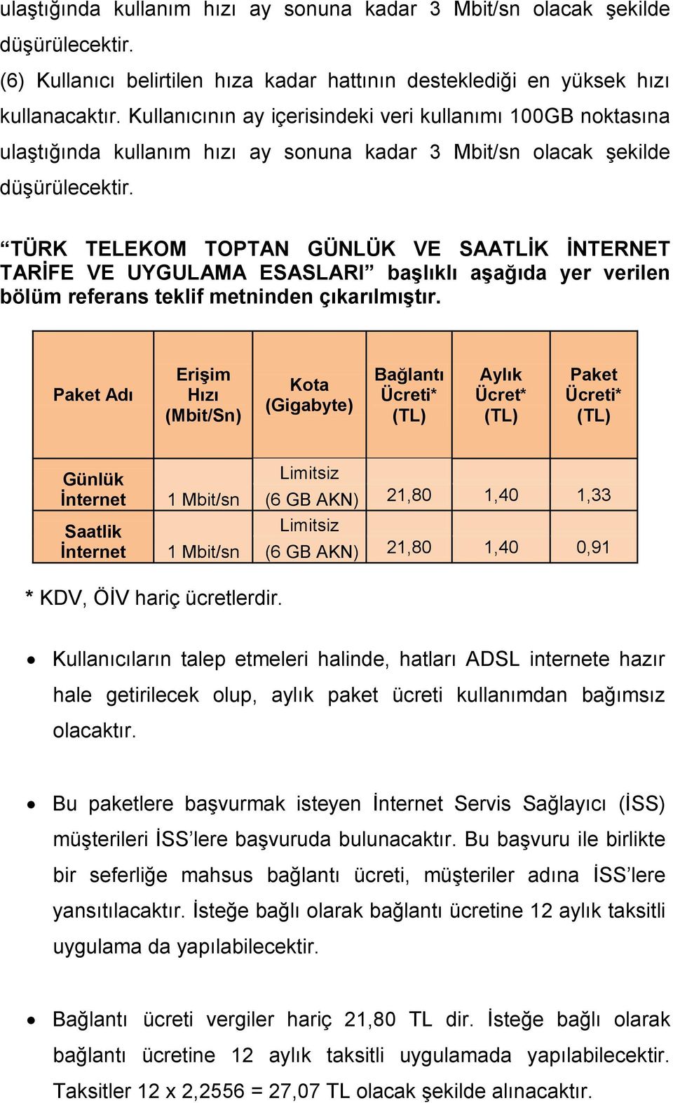 TÜRK TELEKOM TOPTAN GÜNLÜK VE SAATLİK İNTERNET TARİFE VE UYGULAMA ESASLARI başlıklı aşağıda yer verilen bölüm referans teklif metninden çıkarılmıştır.