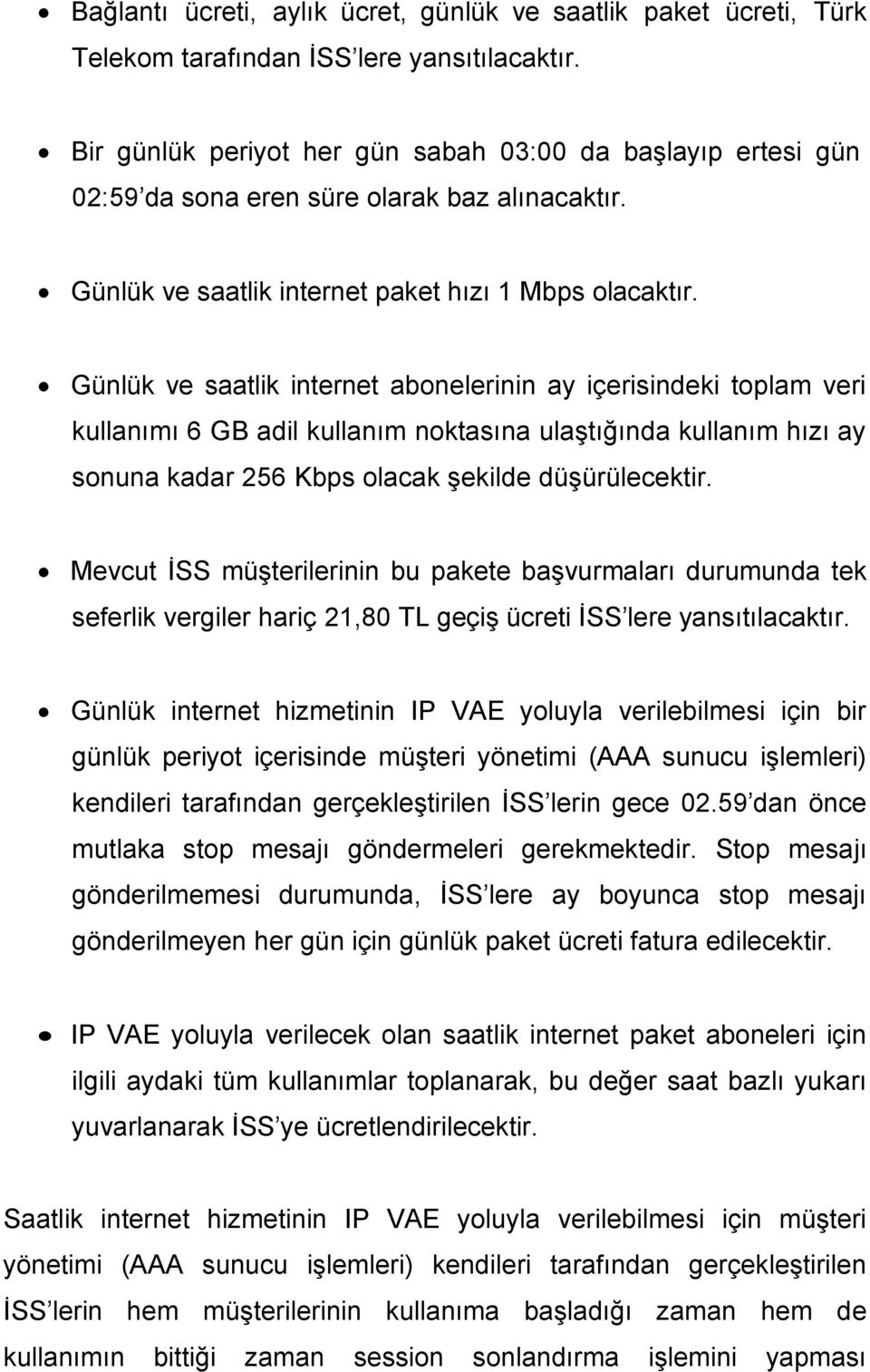 Günlük ve saatlik internet abonelerinin ay içerisindeki toplam veri kullanımı 6 GB adil kullanım noktasına ulaştığında kullanım hızı ay sonuna kadar 256 Kbps olacak şekilde düşürülecektir.