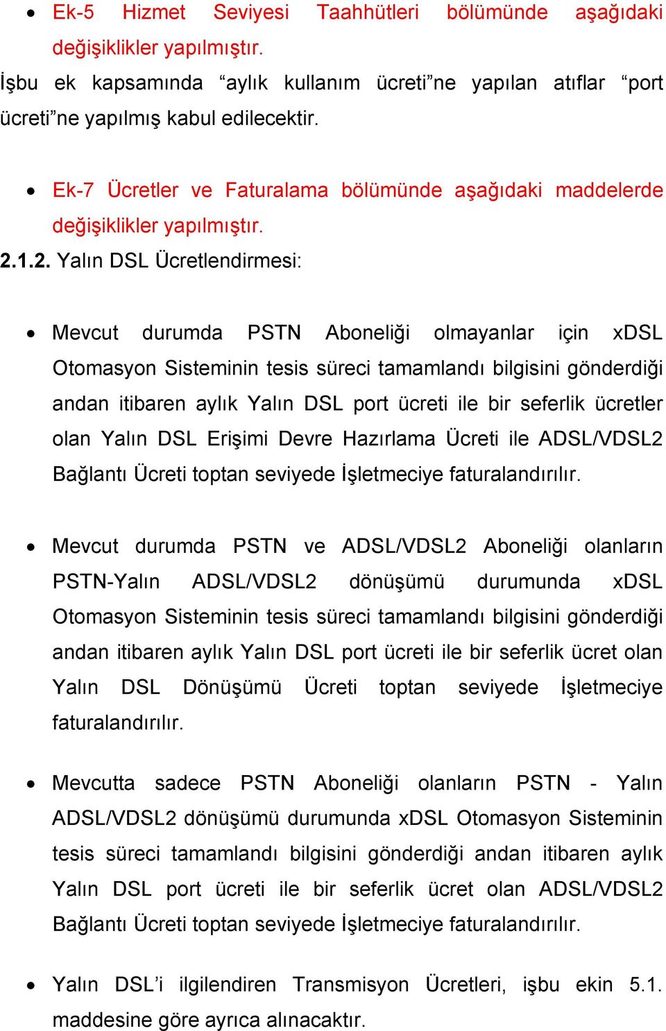 .2. Yalın DSL Ücretlendirmesi: Mevcut durumda PSTN Aboneliği olmayanlar için xdsl Otomasyon Sisteminin tesis süreci tamamlandı bilgisini gönderdiği andan itibaren aylık Yalın DSL port ücreti ile bir