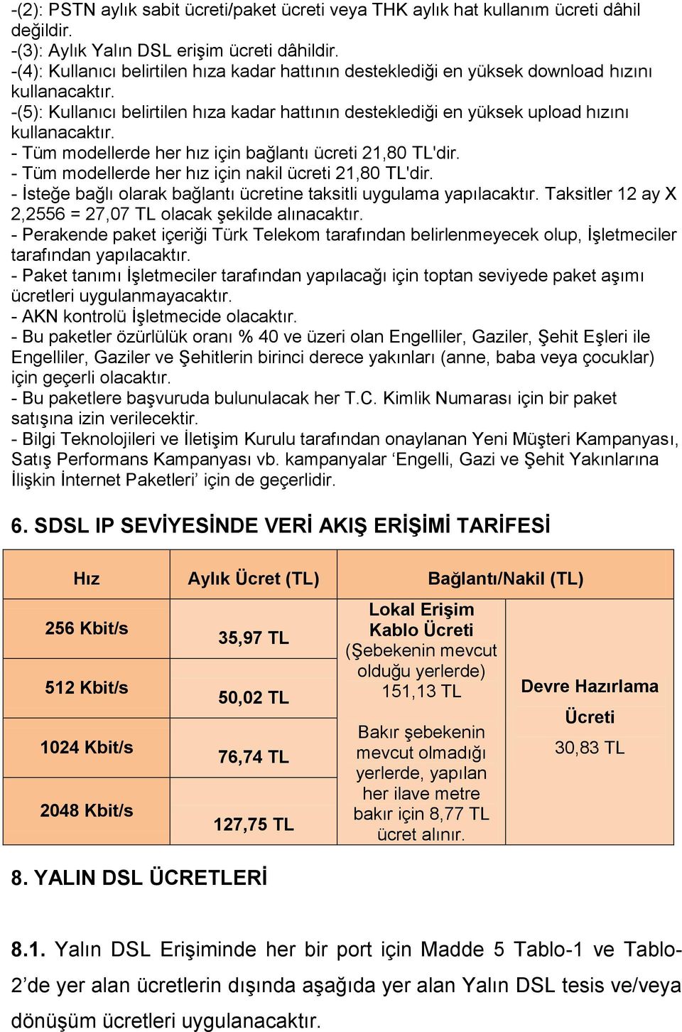 - Tüm modellerde her hız için bağlantı ücreti 2,80 TL'dir. - Tüm modellerde her hız için nakil ücreti 2,80 TL'dir. - İsteğe bağlı olarak bağlantı ücretine taksitli uygulama yapılacaktır.