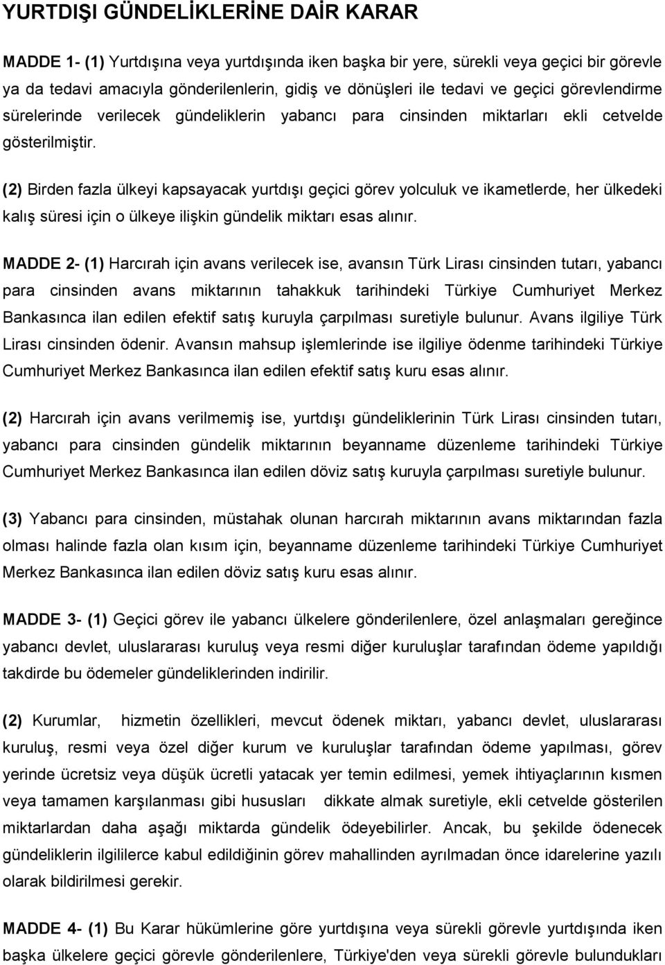 (2) Birden fazla ülkeyi kapsayacak yurtdışı geçici görev yolculuk ve ikametlerde, her ülkedeki kalış süresi için o ülkeye ilişkin gündelik miktarı esas alınır.