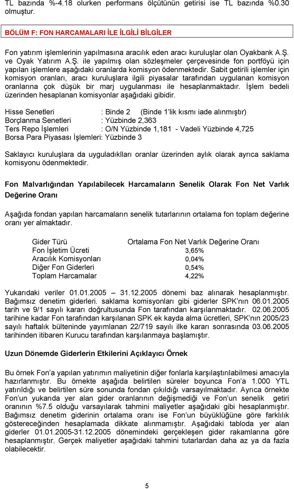 ve Oyak Yatırım A.Ş. ile yapılmış olan sözleşmeler çerçevesinde fon portföyü için yapılan işlemlere aşağıdaki oranlarda komisyon ödenmektedir.