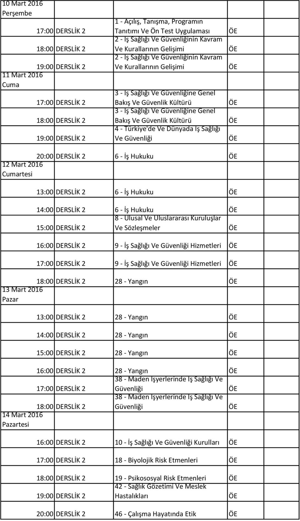 DERSLİK 2 6 - İş Hukuku 8 - Ulusal Ve Uluslararası Kuruluşlar 15:00 DERSLİK 2 Ve Sözleşmeler 16:00 DERSLİK 2 9 - İş Sağlığı Hizmetleri 9 - İş Sağlığı Hizmetleri 28 - Yangın 13 Mart 2016 13:00 DERSLİK