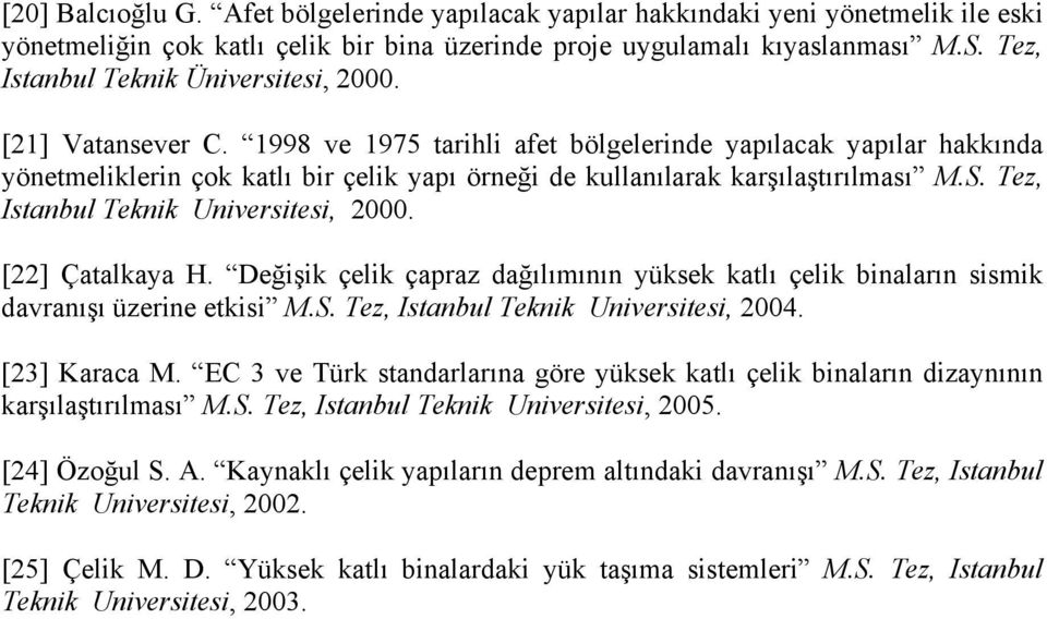 1998 ve 1975 tarihli afet bölgelerinde yapılacak yapılar hakkında yönetmeliklerin çok katlı bir çelik yapı örneği de kullanılarak karşılaştırılması M.S. Tez, Istanbul Teknik Universitesi, 2000.