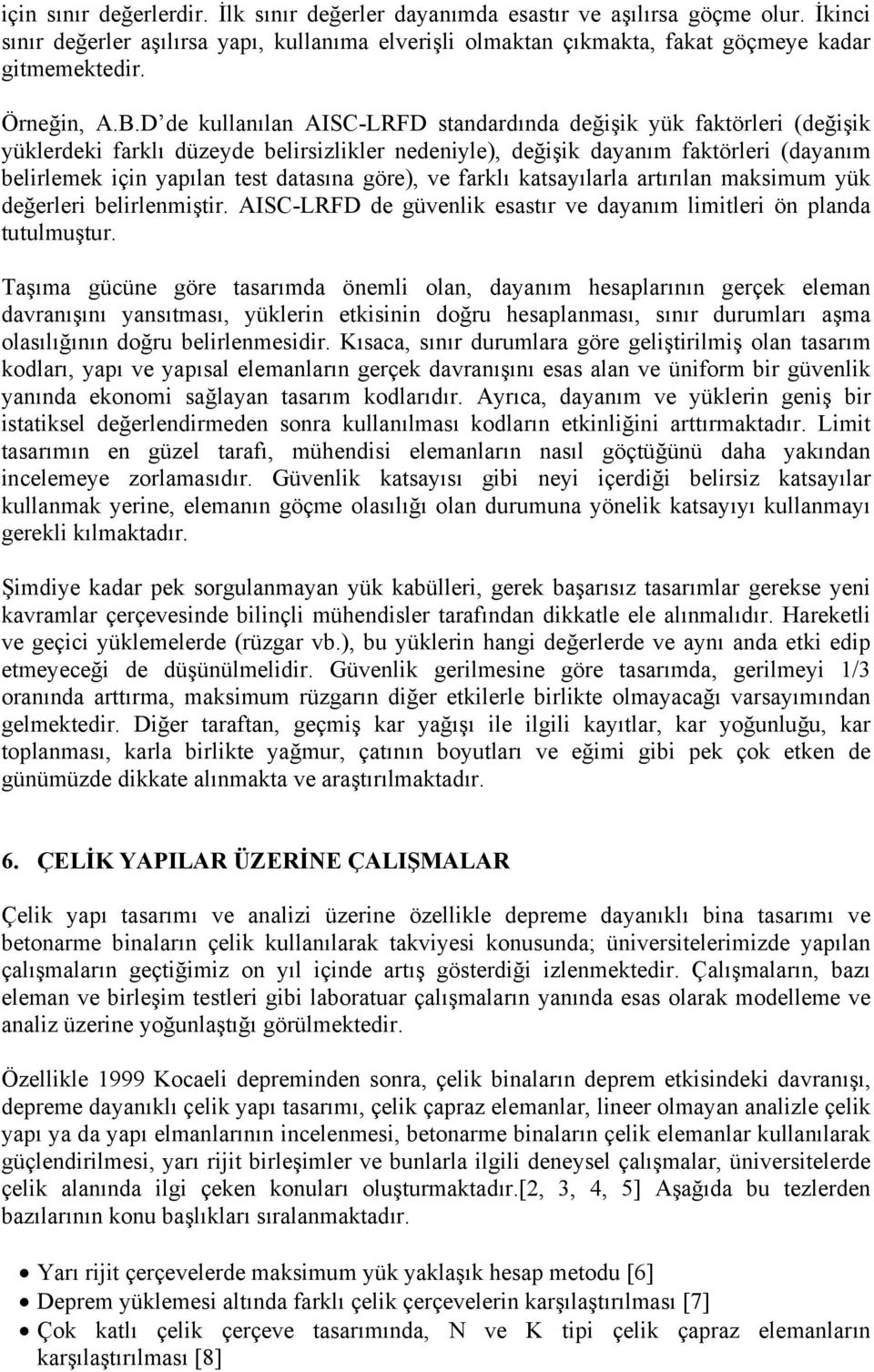 D de kullanılan AISC-LRFD standardında değişik yük faktörleri (değişik yüklerdeki farklı düzeyde belirsizlikler nedeniyle), değişik dayanım faktörleri (dayanım belirlemek için yapılan test datasına