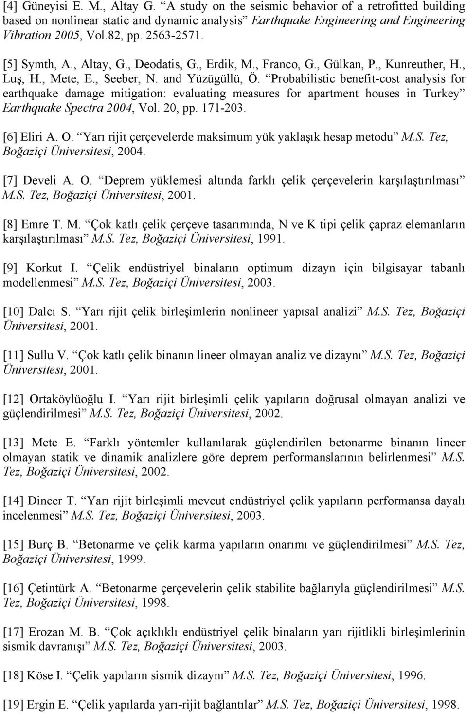 Probabilistic benefit-cost analysis for earthquake damage mitigation: evaluating measures for apartment houses in Turkey Earthquake Spectra 2004, Vol. 20, pp. 171-203. [6] Eliri A. O.