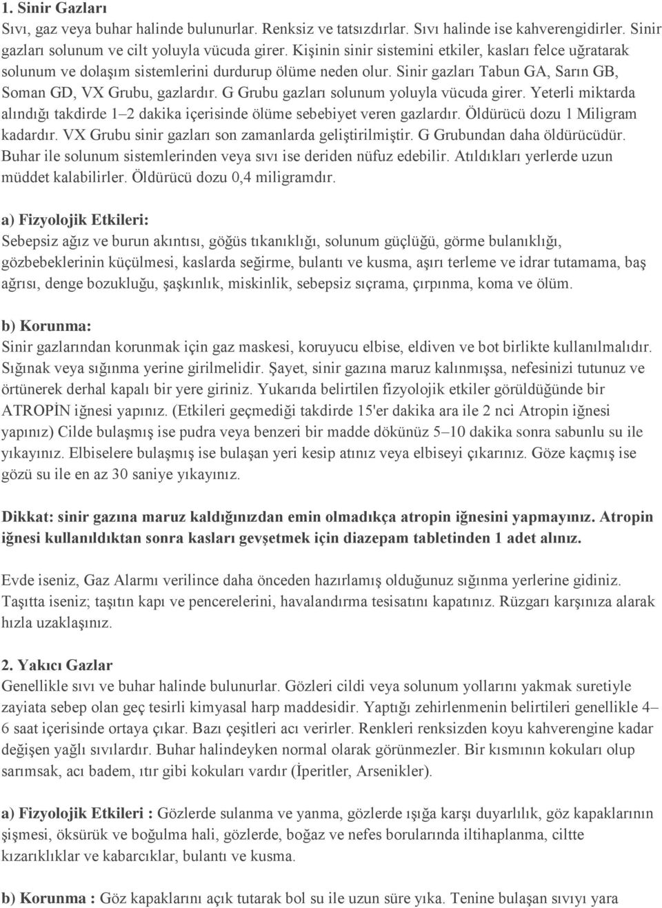 G Grubu gazları solunum yoluyla vücuda girer. Yeterli miktarda alındığı takdirde 1 2 dakika içerisinde ölüme sebebiyet veren gazlardır. Öldürücü dozu 1 Miligram kadardır.