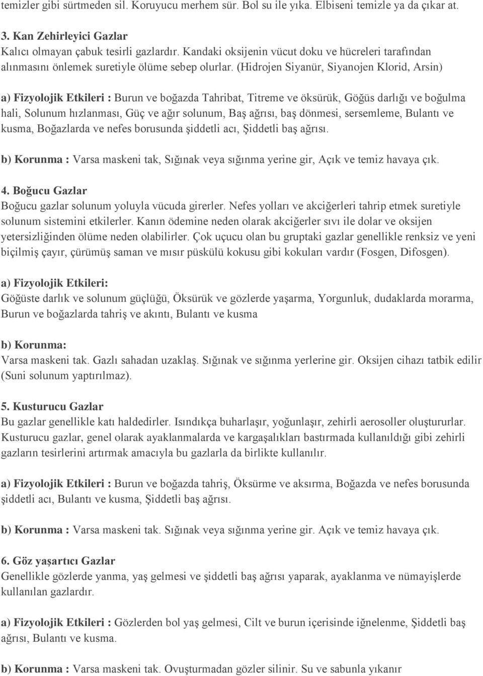 (Hidrojen Siyanür, Siyanojen Klorid, Arsin) a) Fizyolojik Etkileri : Burun ve boğazda Tahribat, Titreme ve öksürük, Göğüs darlığı ve boğulma hali, Solunum hızlanması, Güç ve ağır solunum, Baş ağrısı,