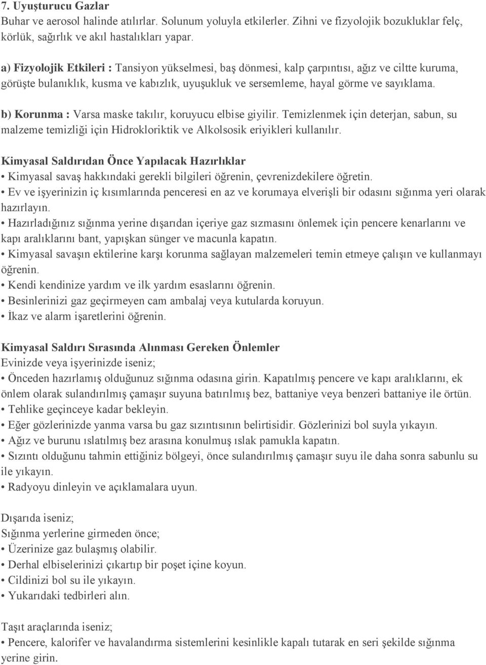 b) Korunma : Varsa maske takılır, koruyucu elbise giyilir. Temizlenmek için deterjan, sabun, su malzeme temizliği için Hidrokloriktik ve Alkolsosik eriyikleri kullanılır.