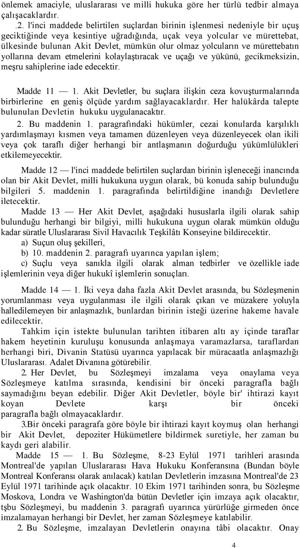 yolcuların ve mürettebatın yollarına devam etmelerini kolaylaştıracak ve uçağı ve yükünü, gecikmeksizin, meşru sahiplerine iade edecektir. Madde 11 1.