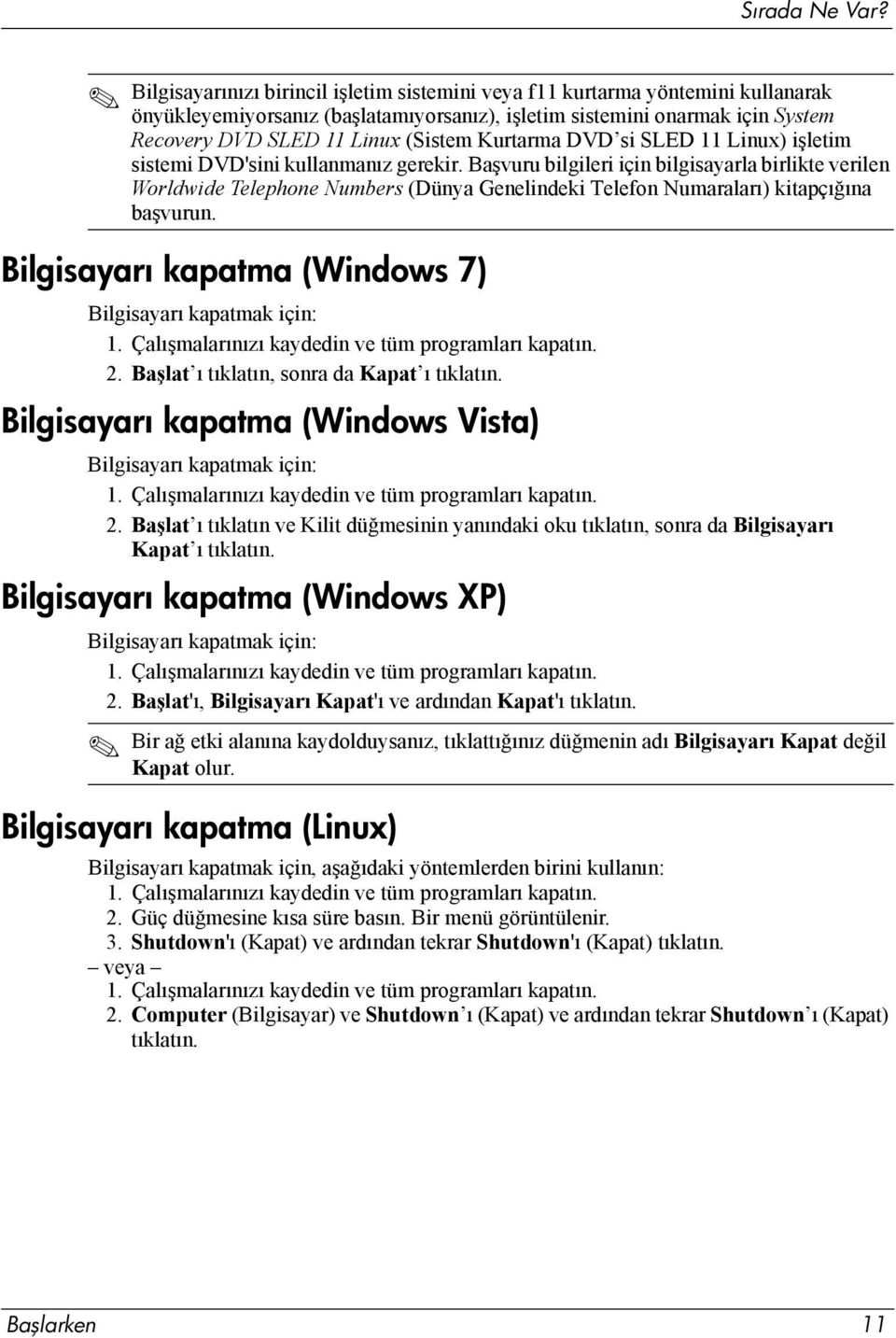 Kurtarma DVD si SLED 11 Linux) işletim sistemi DVD'sini kullanmanız gerekir.