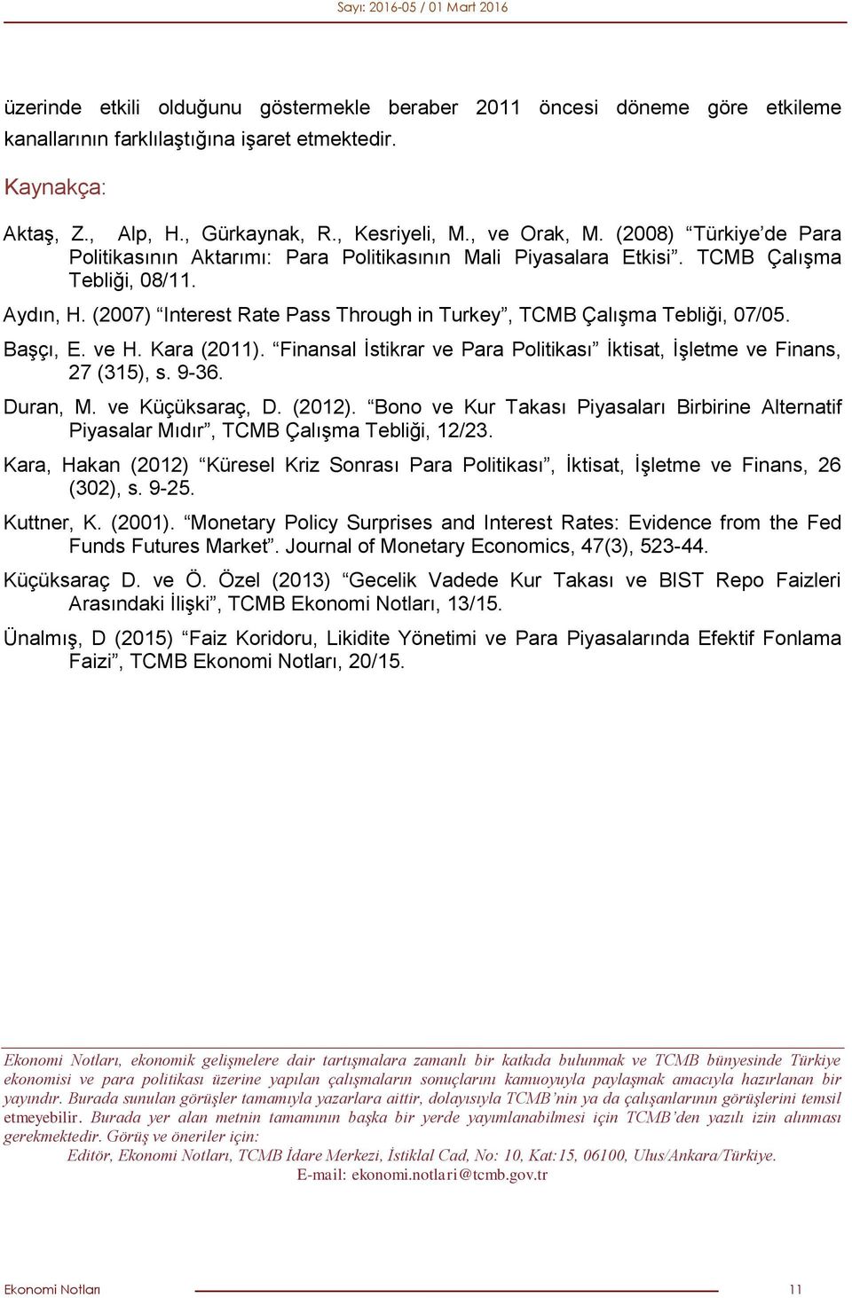 (2007) Interest Rate Pass Through in Turkey, TCMB Çalışma Tebliği, 07/05. Başçı, E. ve H. Kara (2011). Finansal İstikrar ve Para Politikası İktisat, İşletme ve Finans, 27 (315), s. 9-36. Duran, M.