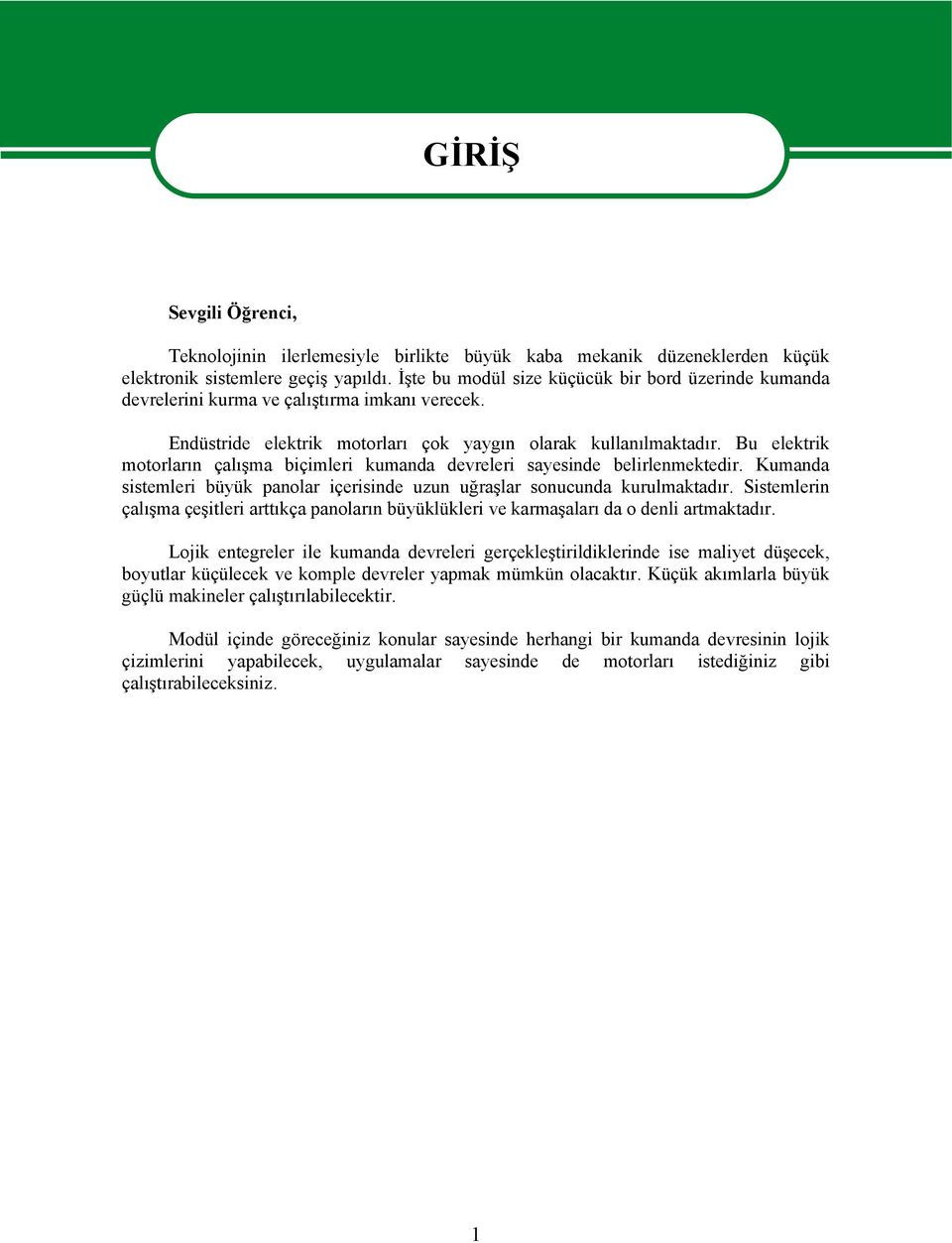 Bu elektrik motorların çalışma biçimleri kumanda devreleri sayesinde belirlenmektedir. Kumanda sistemleri büyük panolar içerisinde uzun uğraşlar sonucunda kurulmaktadır.