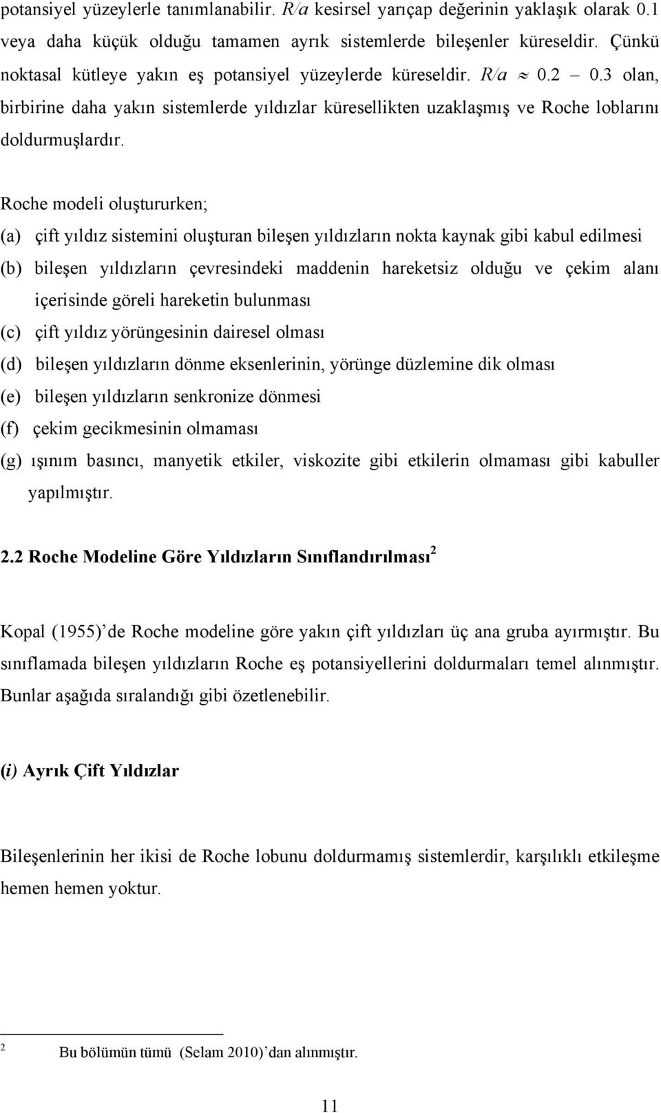 Roche modeli oluştururken; (a) çift yıldız sistemini oluşturan bileşen yıldızların nokta kaynak gibi kabul edilmesi (b) bileşen yıldızların çevresindeki maddenin hareketsiz olduğu ve çekim alanı