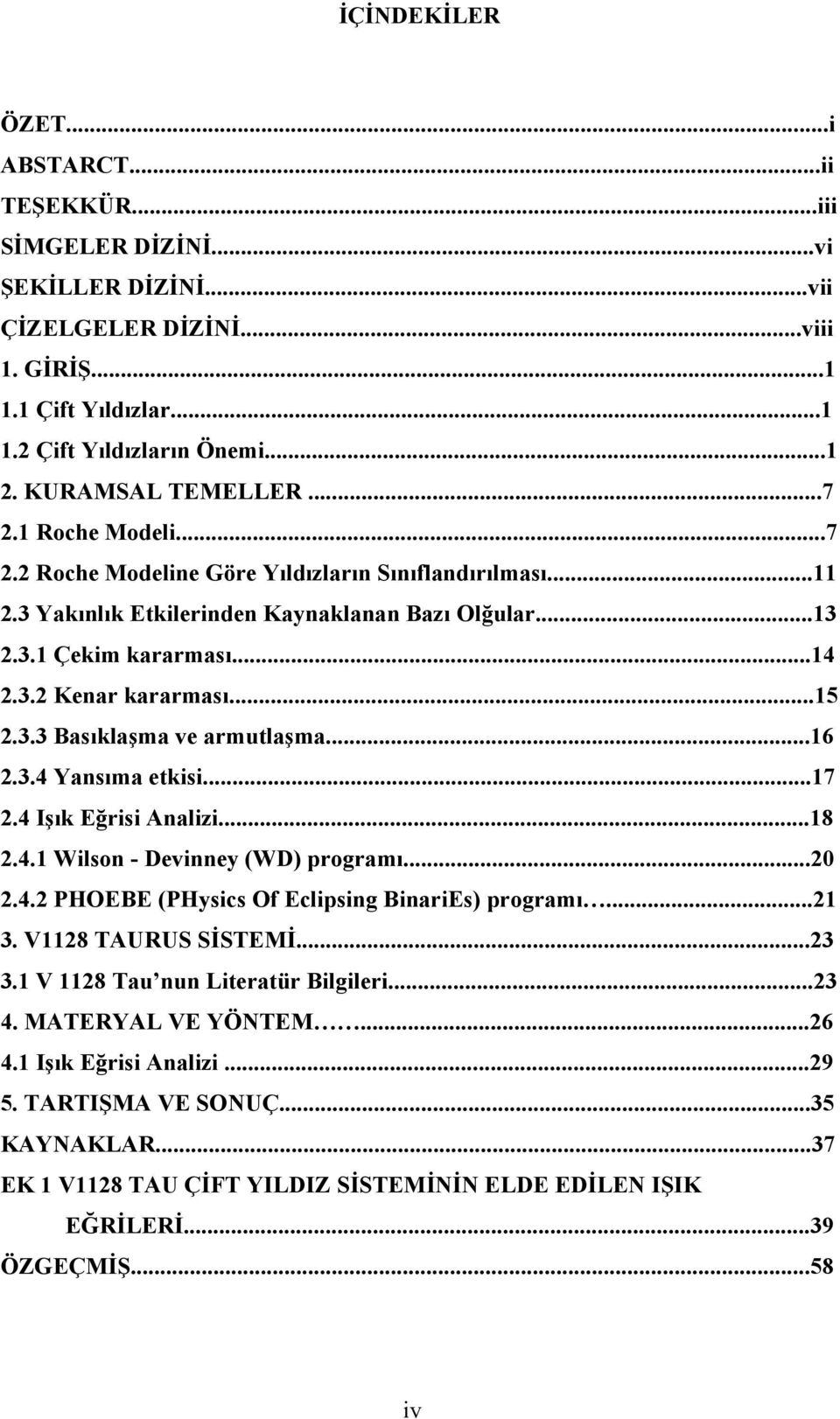 ..15 2.3.3 Basıklaşma ve armutlaşma...16 2.3.4 Yansıma etkisi...17 2.4 Işık Eğrisi Analizi...18 2.4.1 Wilson - Devinney (WD) programı...20 2.4.2 PHOEBE (PHysics Of Eclipsing BinariEs) programı...21 3.