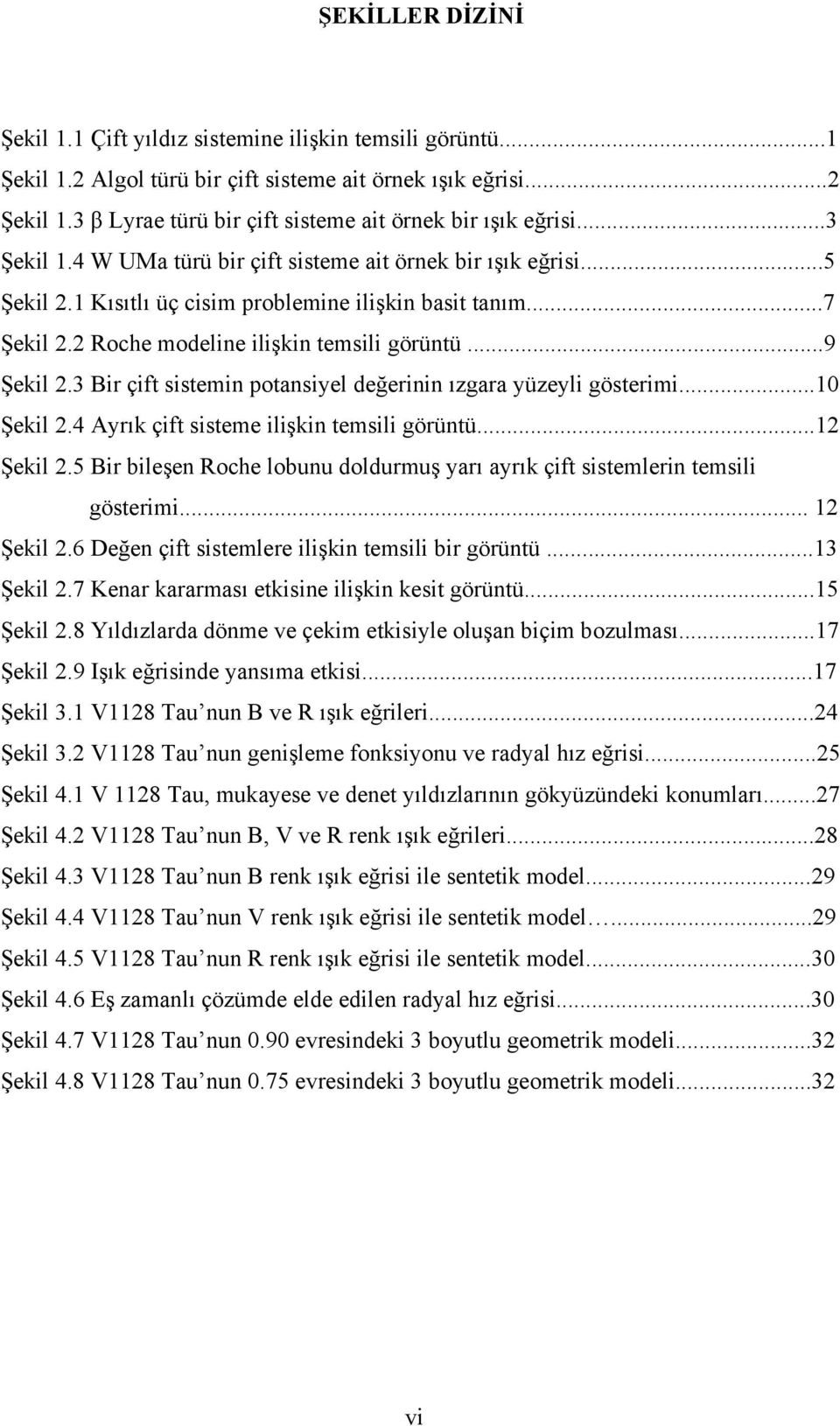 2 Roche modeline ilişkin temsili görüntü...9 Şekil 2.3 Bir çift sistemin potansiyel değerinin ızgara yüzeyli gösterimi...10 Şekil 2.4 Ayrık çift sisteme ilişkin temsili görüntü...12 Şekil 2.