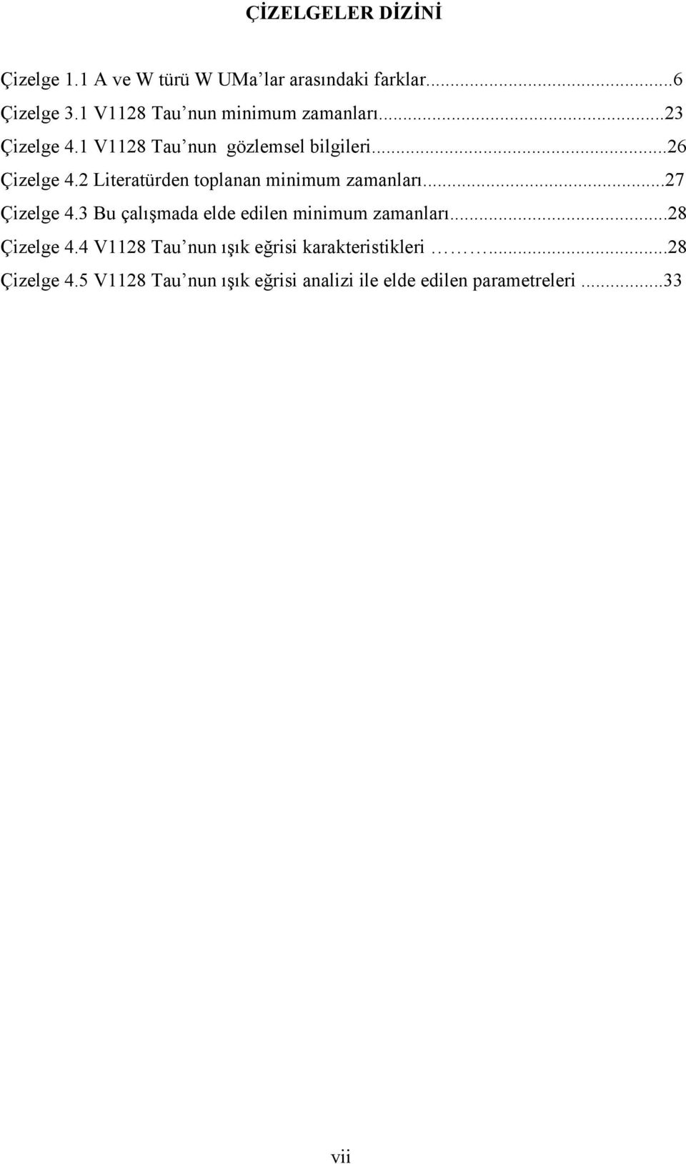 2 Literatürden toplanan minimum zamanları...27 Çizelge 4.3 Bu çalışmada elde edilen minimum zamanları.