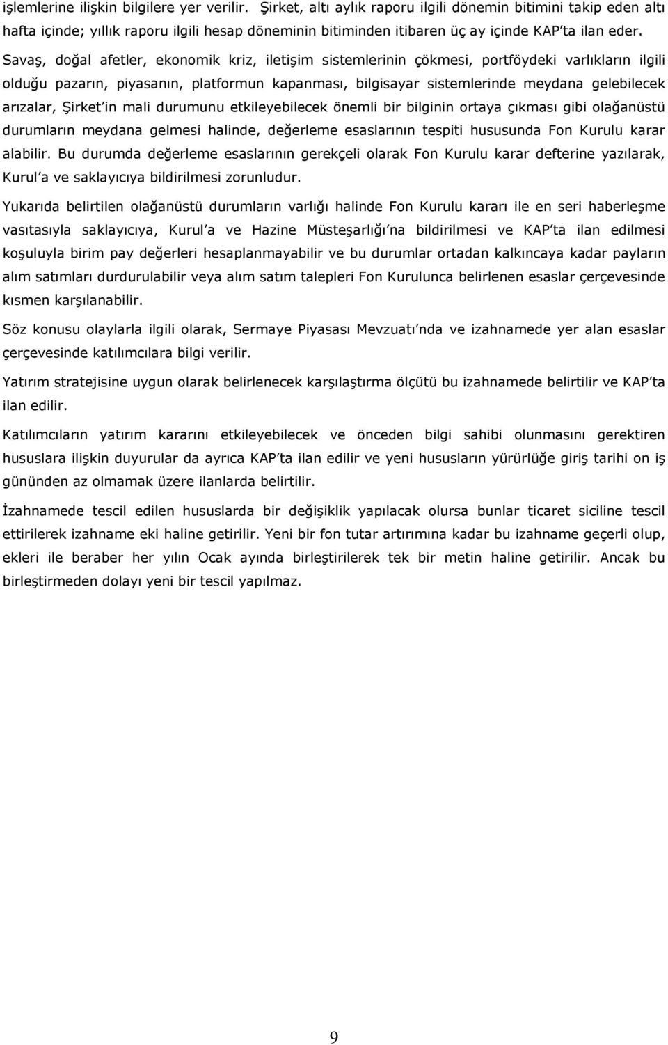 Savaş, doğal afetler, ekonomik kriz, iletişim sistemlerinin çökmesi, portföydeki varlıkların ilgili olduğu pazarın, piyasanın, platformun kapanması, bilgisayar sistemlerinde meydana gelebilecek