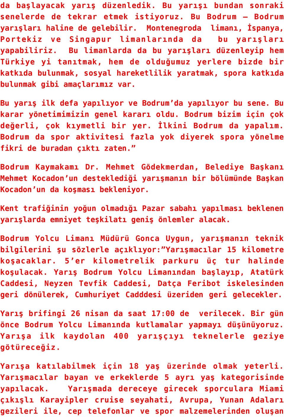 Bu limanlarda da bu yarışları düzenleyip hem Türkiye yi tanıtmak, hem de olduğumuz yerlere bizde bir katkıda bulunmak, sosyal hareketlilik yaratmak, spora katkıda bulunmak gibi amaçlarımız var.