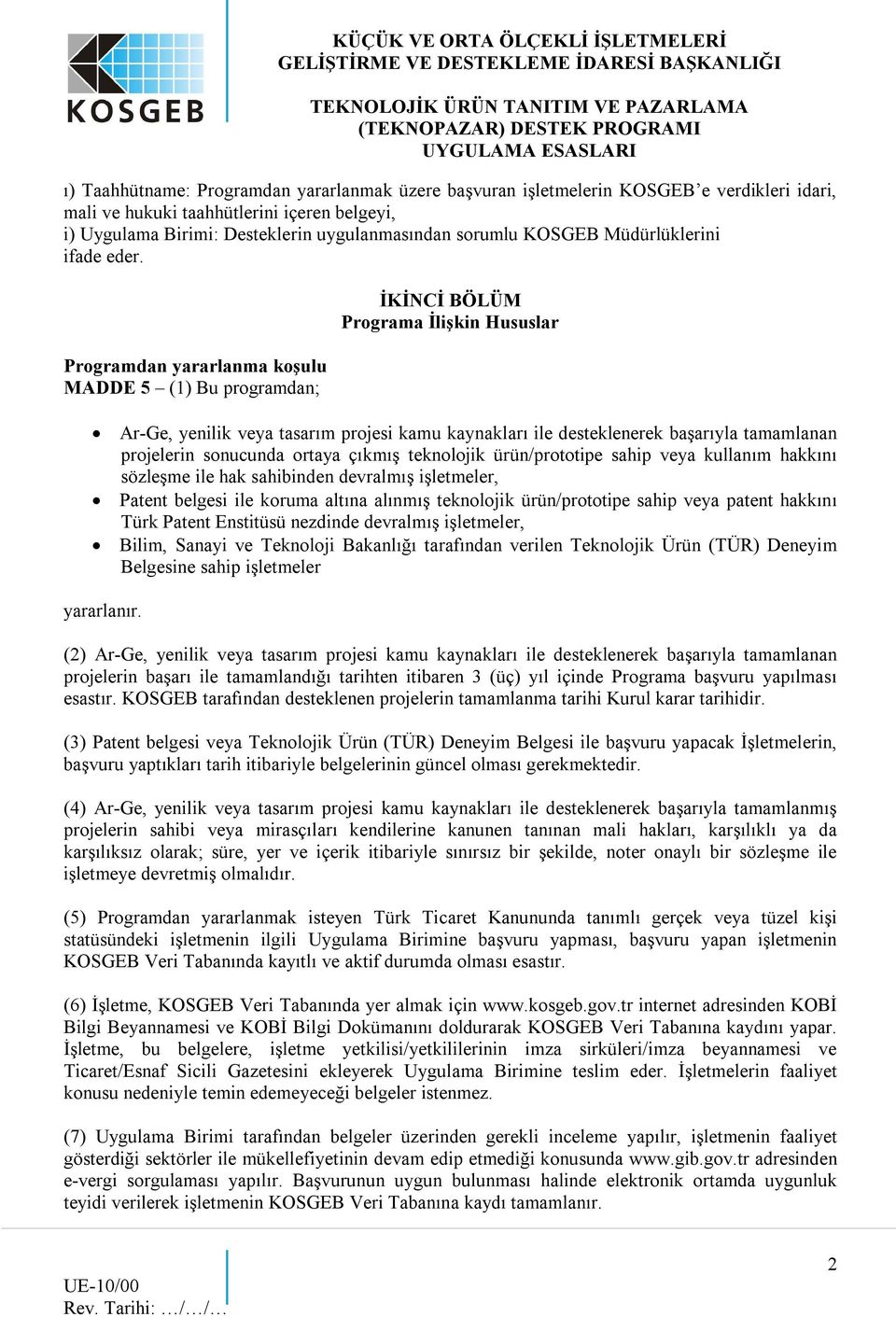 Programdan yararlanma koşulu MADDE 5 (1) Bu programdan; İKİNCİ BÖLÜM Programa İlişkin Hususlar Ar-Ge, yenilik veya tasarım projesi kamu kaynakları ile desteklenerek başarıyla tamamlanan projelerin