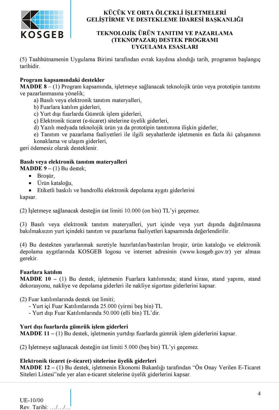 b) Fuarlara katılım giderleri, c) Yurt dışı fuarlarda Gümrük işlem giderleri, ç) Elektronik ticaret (e-ticaret) sitelerine üyelik giderleri, d) Yazılı medyada teknolojik ürün ya da prototipin