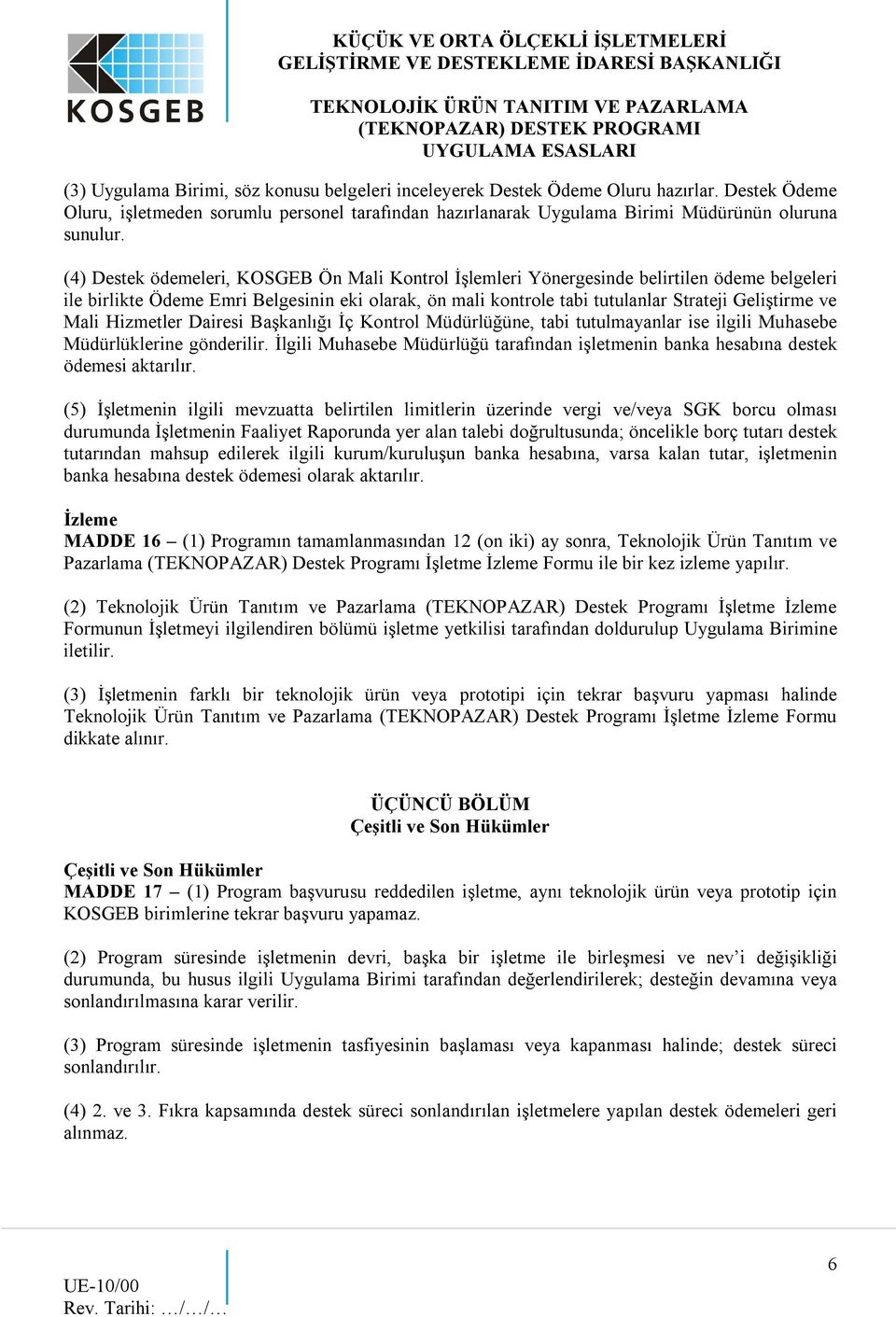 Mali Hizmetler Dairesi Başkanlığı İç Kontrol Müdürlüğüne, tabi tutulmayanlar ise ilgili Muhasebe Müdürlüklerine gönderilir.