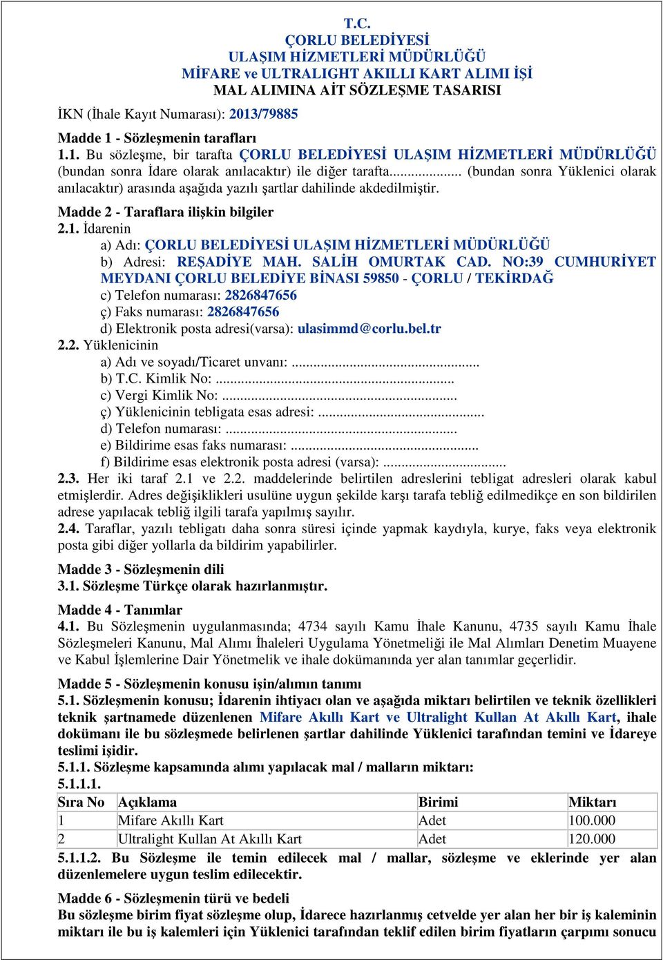 .. (bundan sonra Yüklenici olarak anılacaktır) arasında aşağıda yazılı şartlar dahilinde akdedilmiştir. Madde 2 - Taraflara ilişkin bilgiler 2.1.