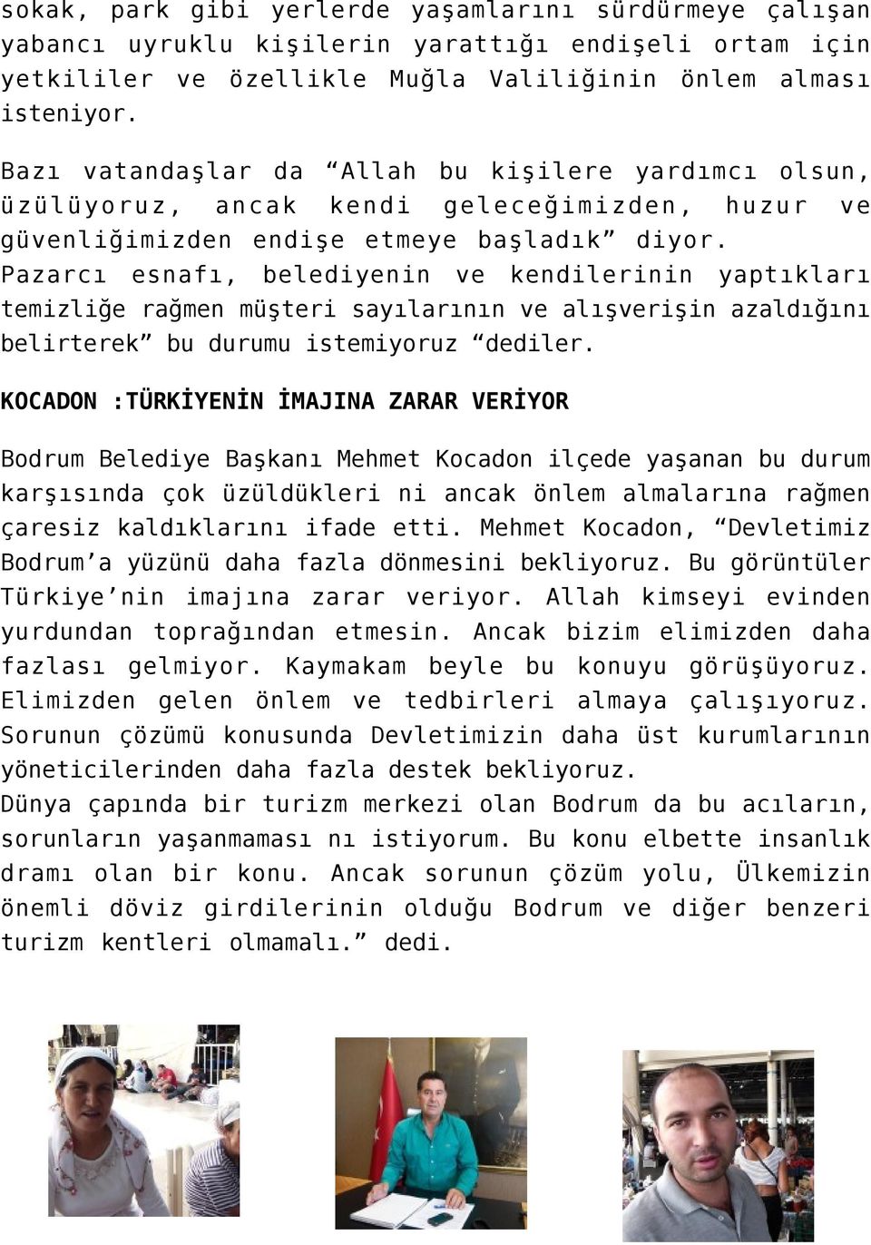 Pazarcı esnafı, belediyenin ve kendilerinin yaptıkları temizliğe rağmen müşteri sayılarının ve alışverişin azaldığını belirterek bu durumu istemiyoruz dediler.