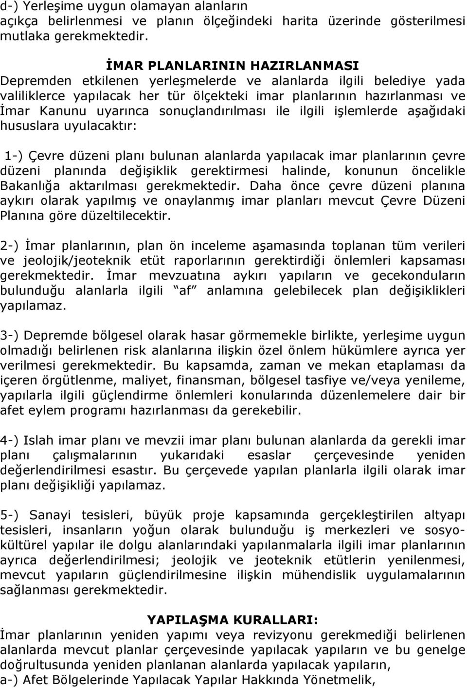 sonuçlandırılması ile ilgili işlemlerde aşağıdaki hususlara uyulacaktır: 1-) Çevre düzeni planı bulunan alanlarda yapılacak imar planlarının çevre düzeni planında değişiklik gerektirmesi halinde,