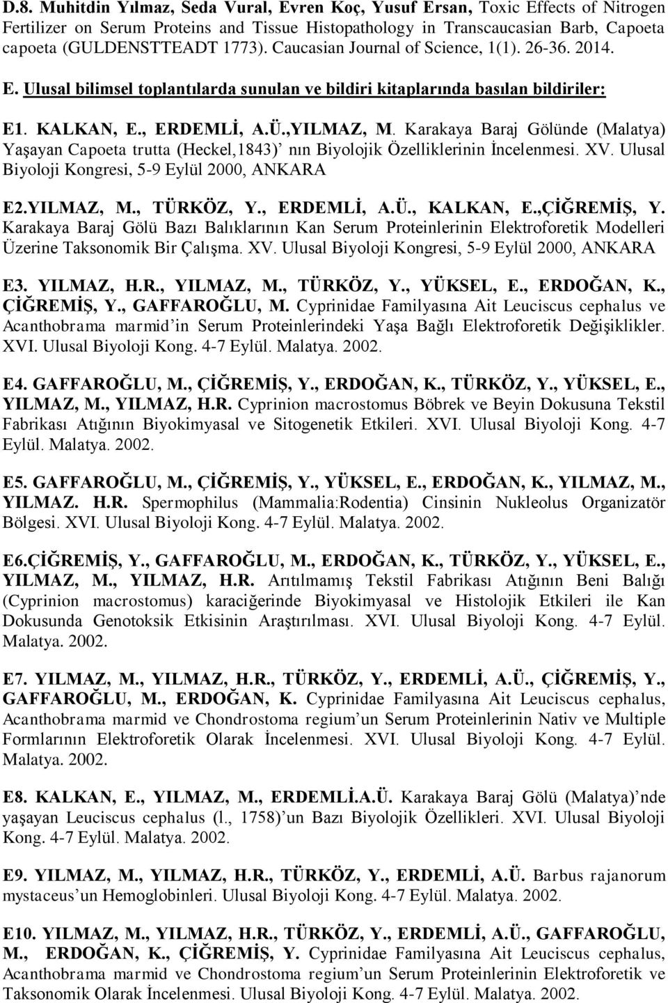 Karakaya Baraj Gölünde (Malatya) Yaşayan Capoeta trutta (Heckel,1843) nın Biyolojik Özelliklerinin İncelenmesi. XV. Ulusal Biyoloji Kongresi, 5-9 Eylül 2000, ANKARA E2.YILMAZ, M., TÜRKÖZ, Y.