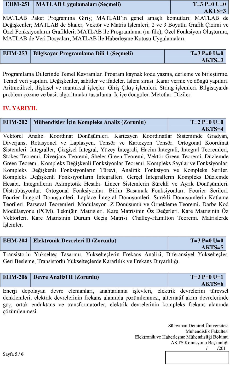 EHM-253 Bilgisayar Programlama Dili 1 (Seçmeli) T=3 P=0 U=0 Programlama Dillerinde Temel Kavramlar. Program kaynak kodu yazma, derleme ve birleştirme. Temel veri yapıları.