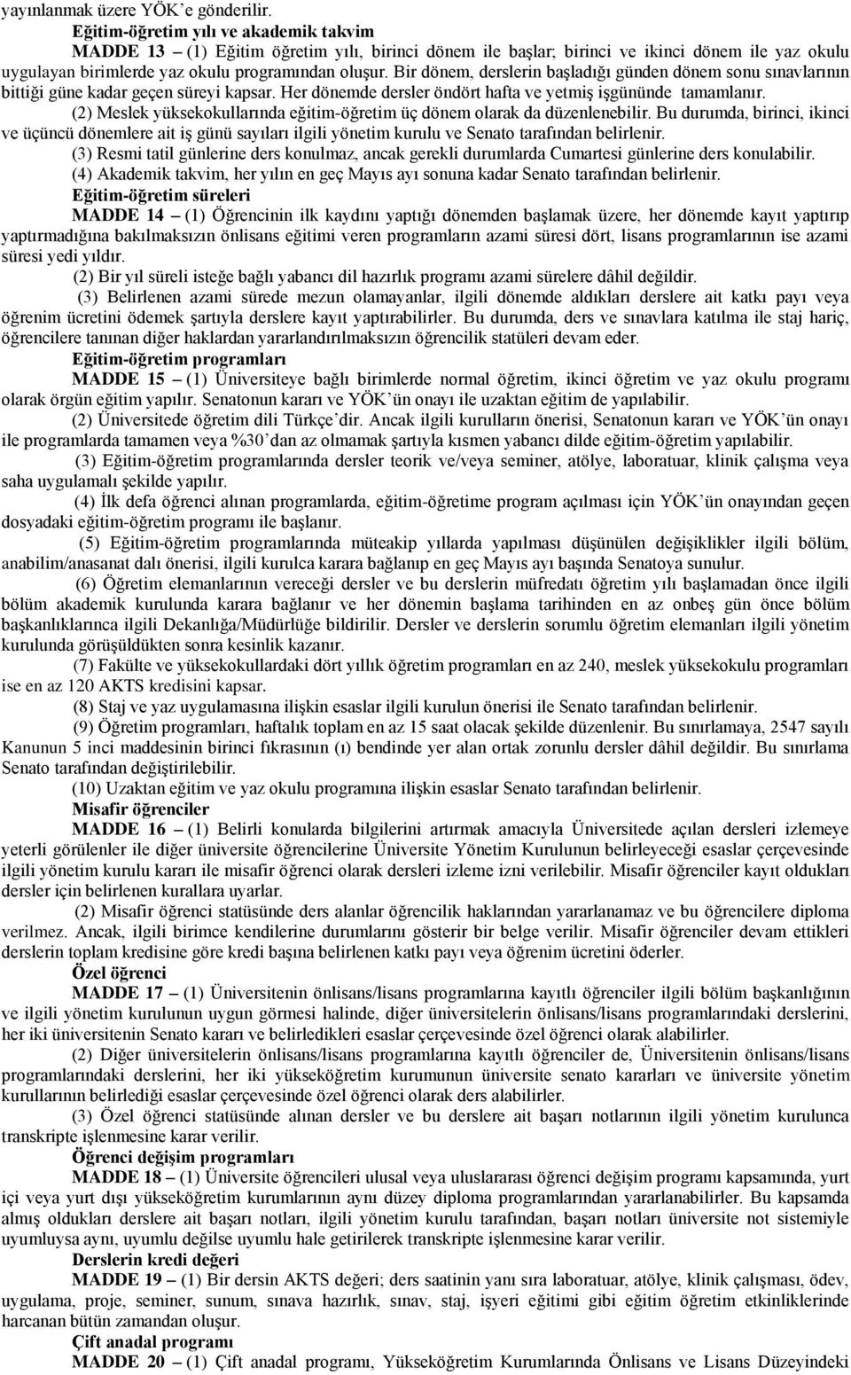 Bir dönem, derslerin başladığı günden dönem sonu sınavlarının bittiği güne kadar geçen süreyi kapsar. Her dönemde dersler öndört hafta ve yetmiş işgününde tamamlanır.