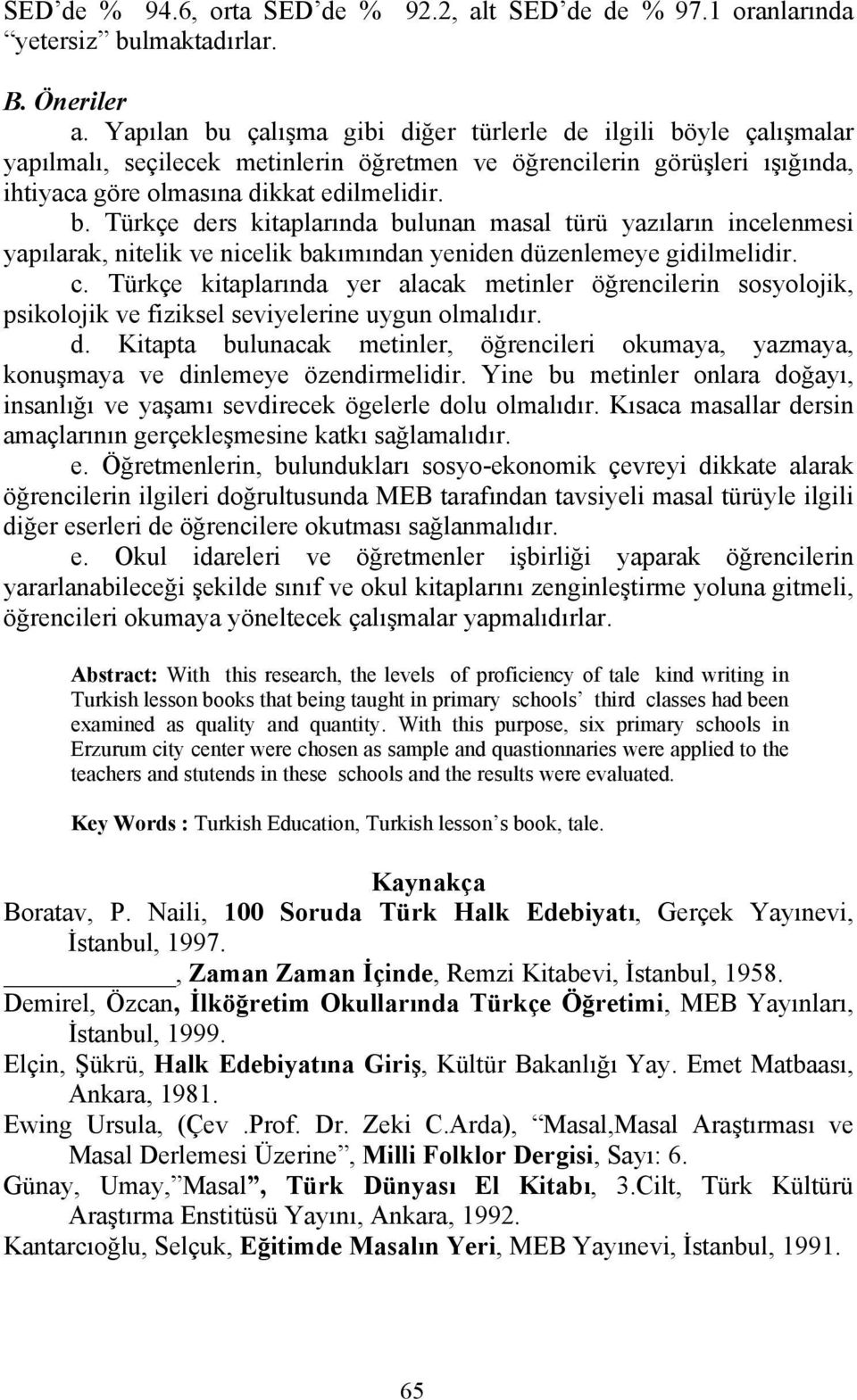 c. Türkçe kitaplarında yer alacak metinler öğrencilerin sosyolojik, psikolojik ve fiziksel seviyelerine uygun olmalıdır. d.