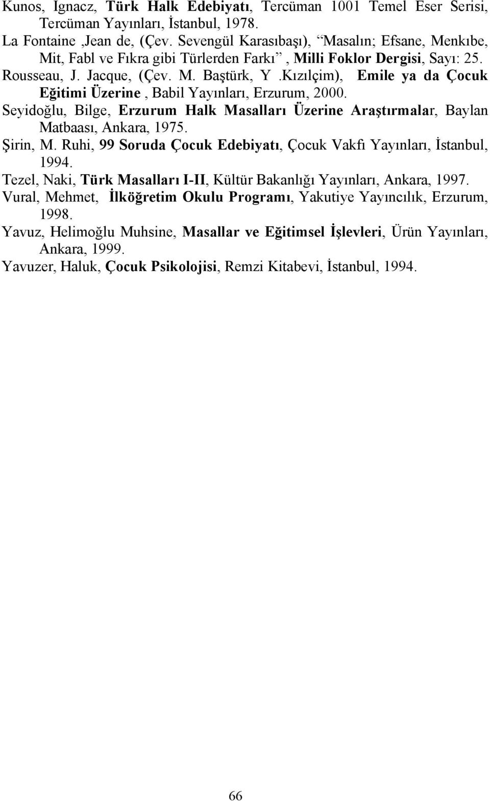 Kızılçim), Emile ya da Çocuk Eğitimi Üzerine, Babil Yayınları, Erzurum, 2000. Seyidoğlu, Bilge, Erzurum Halk Masalları Üzerine Araştırmalar, Baylan Matbaası, Ankara, 1975. Şirin, M.