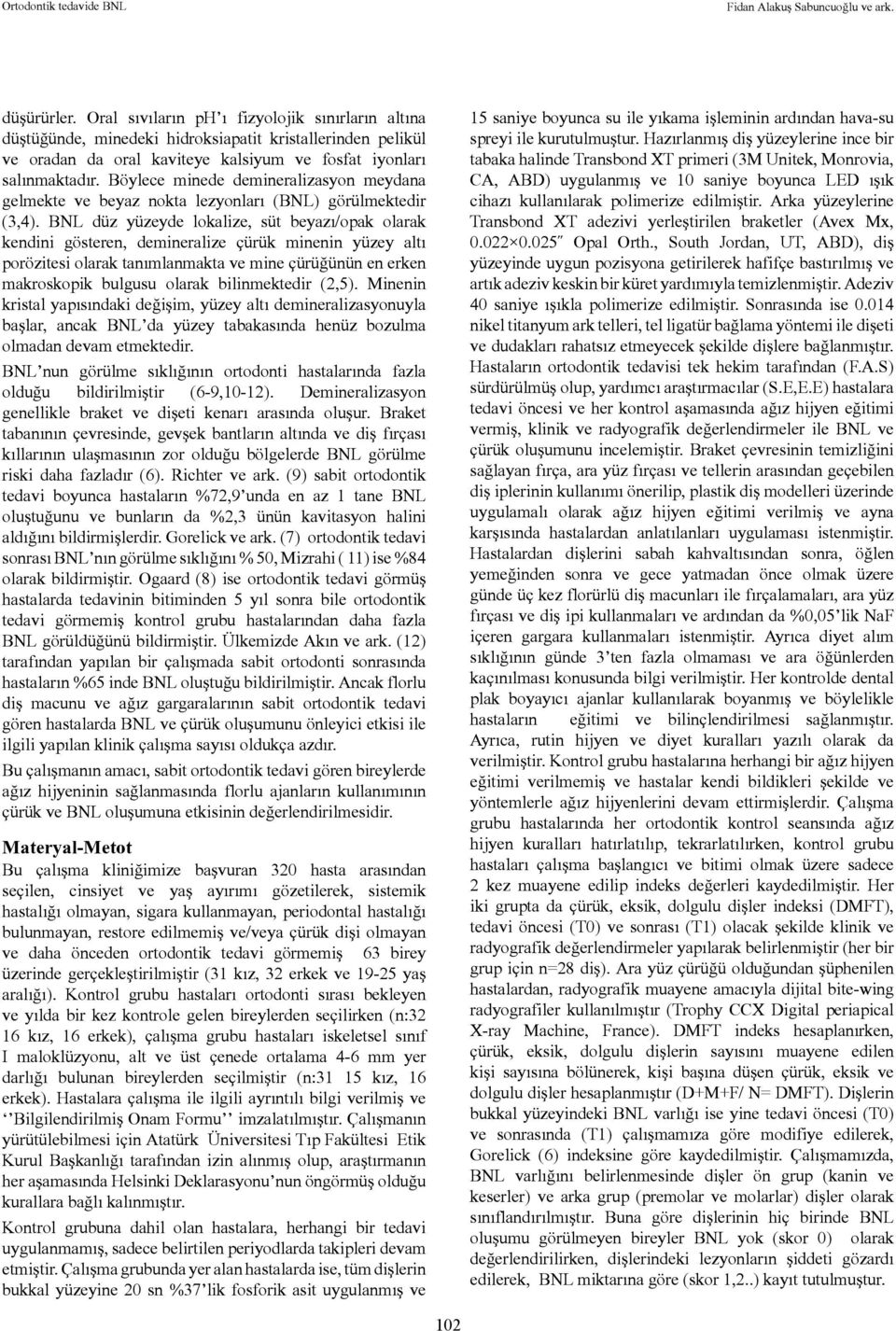 BNL düz yüzeyde lokalize, süt beyazı/opak olarak kendini gösteren, demineralize çürük minenin yüzey altı porözitesi olarak tanımlanmakta ve mine çürüğünün en erken makroskopik bulgusu olarak