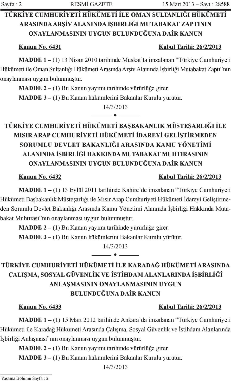 6431 Kabul Tarihi: 26/2/2013 MADDE 1 (1) 13 Nisan 2010 tarihinde Muskat ta imzalanan Türkiye Cumhuriyeti Hükümeti ile Oman Sultanlığı Hükümeti Arasında Arşiv Alanında İşbirliği Mutabakat Zaptı nın