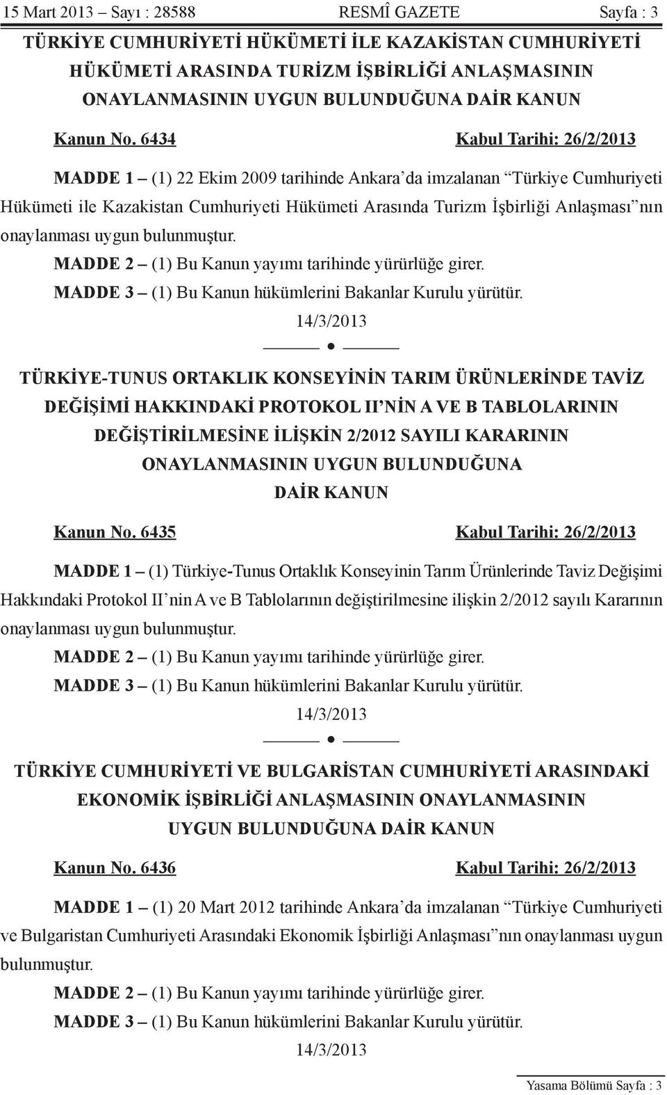 6434 Kabul Tarihi: 26/2/2013 MADDE 1 (1) 22 Ekim 2009 tarihinde Ankara da imzalanan Türkiye Cumhuriyeti Hükümeti ile Kazakistan Cumhuriyeti Hükümeti Arasında Turizm İşbirliği Anlaşması nın