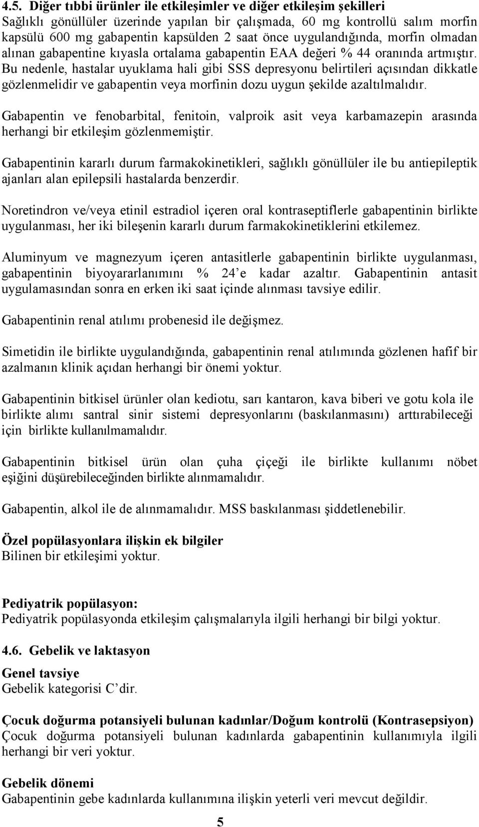 Bu nedenle, hastalar uyuklama hali gibi SSS depresyonu belirtileri açısından dikkatle gözlenmelidir ve gabapentin veya morfinin dozu uygun şekilde azaltılmalıdır.