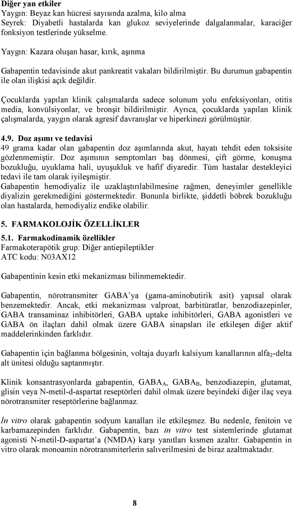 Çocuklarda yapılan klinik çalışmalarda sadece solunum yolu enfeksiyonları, otitis media, konvülsiyonlar, ve bronşit bildirilmiştir.