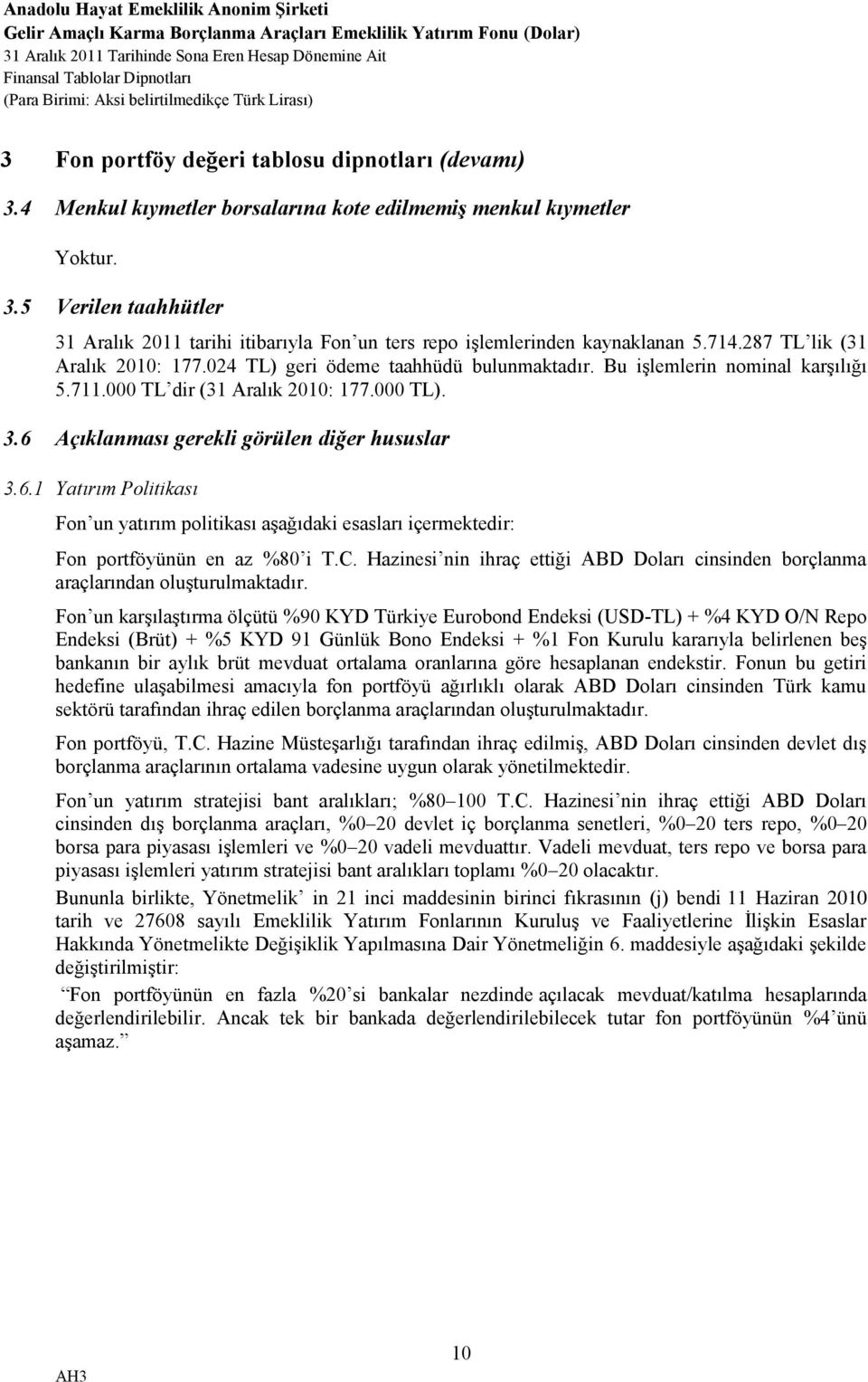 Bu işlemlerin nominal karşılığı 5.711.000 TL dir (31 Aralık 2010: 177.000 TL). 3.6 Açıklanması gerekli görülen diğer hususlar 3.6.1 Yatırım Politikası Fon un yatırım politikası aşağıdaki esasları içermektedir: Fon portföyünün en az %80 i T.