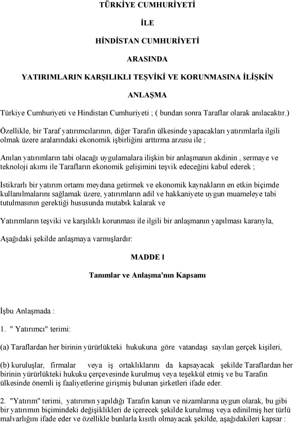 ) Özellikle, bir Taraf yatırımcılarının, diğer Tarafın ülkesinde yapacakları yatırımlarla ilgili olmak üzere aralarındaki ekonomik işbirliğini arttırma arzusu ile ; Anılan yatırımların tabi olacağı