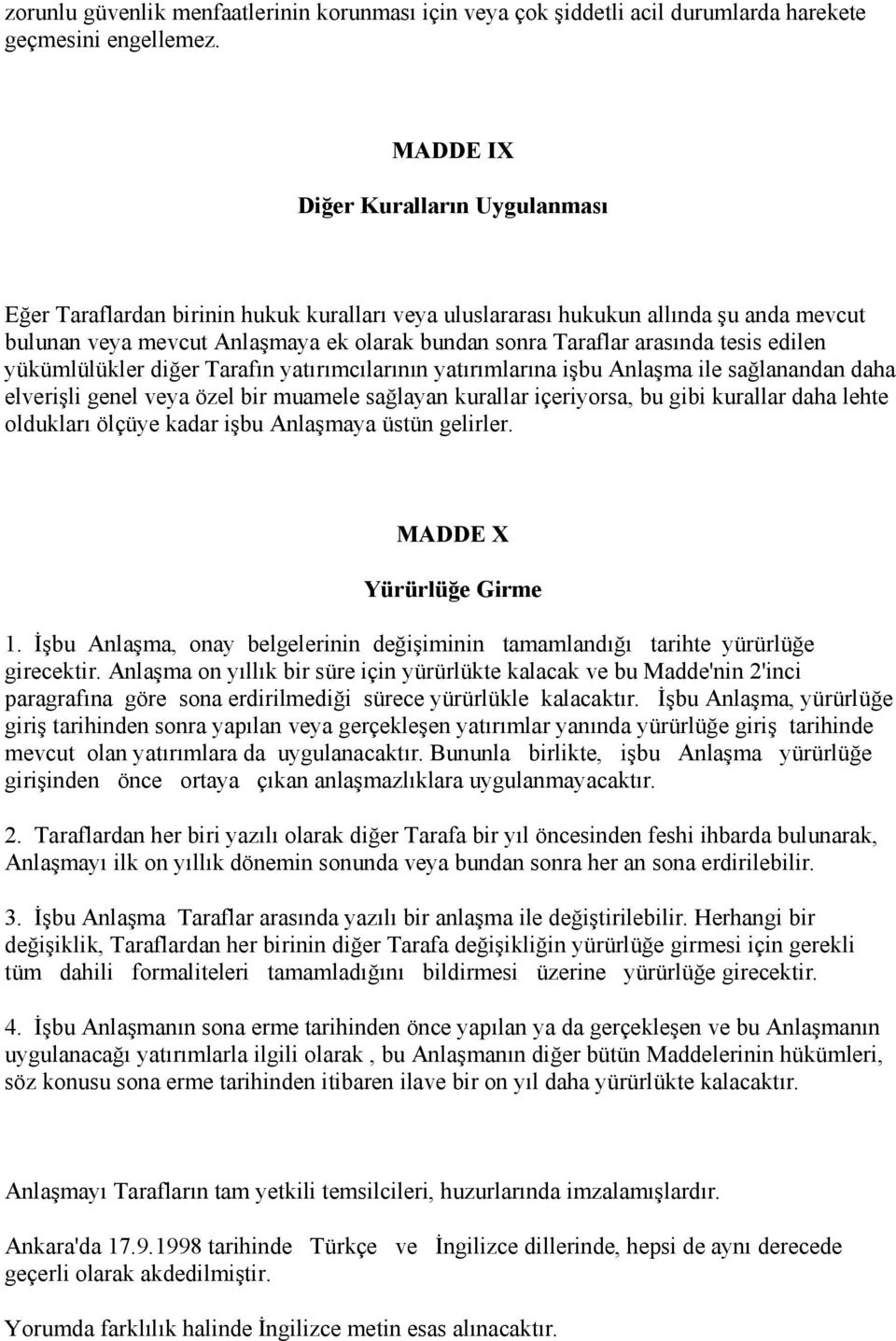 tesis edilen yükümlülükler diğer Tarafın yatırımcılarının yatırımlarına işbu Anlaşma ile sağlanandan daha elverişli genel veya özel bir muamele sağlayan kurallar içeriyorsa, bu gibi kurallar daha