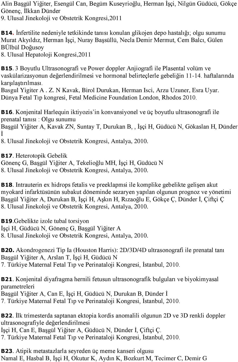 Ulusal Hepatoloji Kongresi,2011 B15. 3 Boyutlu Ultrasonografi ve Power doppler Anjiografi ile Plasental volüm ve vaskülarizasyonun değerlendirilmesi ve hormonal belirteçlerle gebeliğin 11-14.