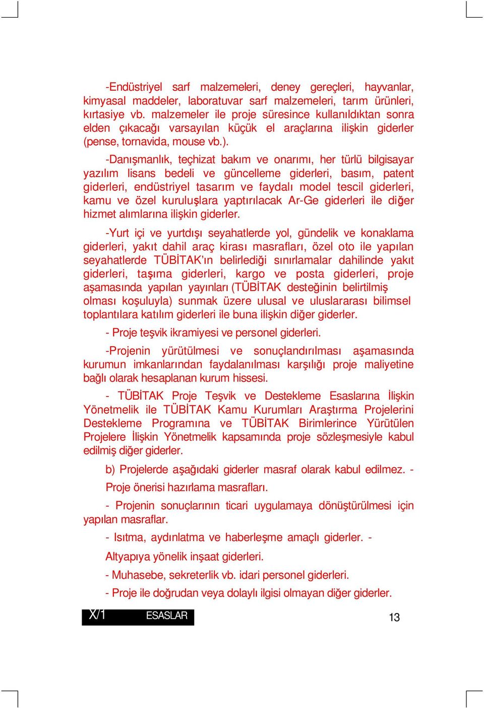 -Danışmanlık, teçhizat bakım ve onarımı, her türlü bilgisayar yazılım lisans bedeli ve güncelleme giderleri, basım, patent giderleri, endüstriyel tasarım ve faydalı model tescil giderleri, kamu ve