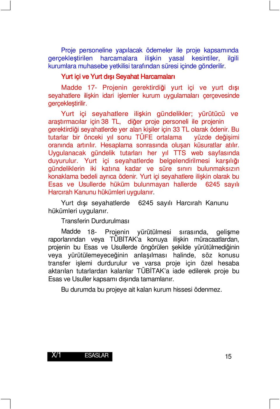 Yurt içi seyahatlere ilişkin gündelikler; yürütücü ve araştırmacılar için 38 TL, diğer proje personeli ile projenin gerektirdiği seyahatlerde yer alan kişiler için 33 TL olarak ödenir.