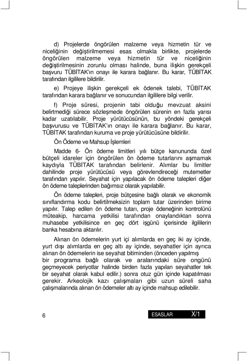 e) Projeye ilişkin gerekçeli ek ödenek talebi, TÜBİTAK tarafından karara bağlanır ve sonucundan ilgililere bilgi verilir.